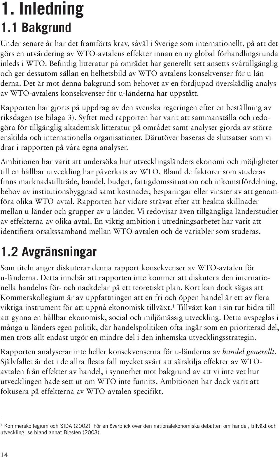 Befintlig litteratur på området har generellt sett ansetts svårtillgänglig och ger dessutom sällan en helhetsbild av WTO-avtalens konsekvenser för u-länderna.