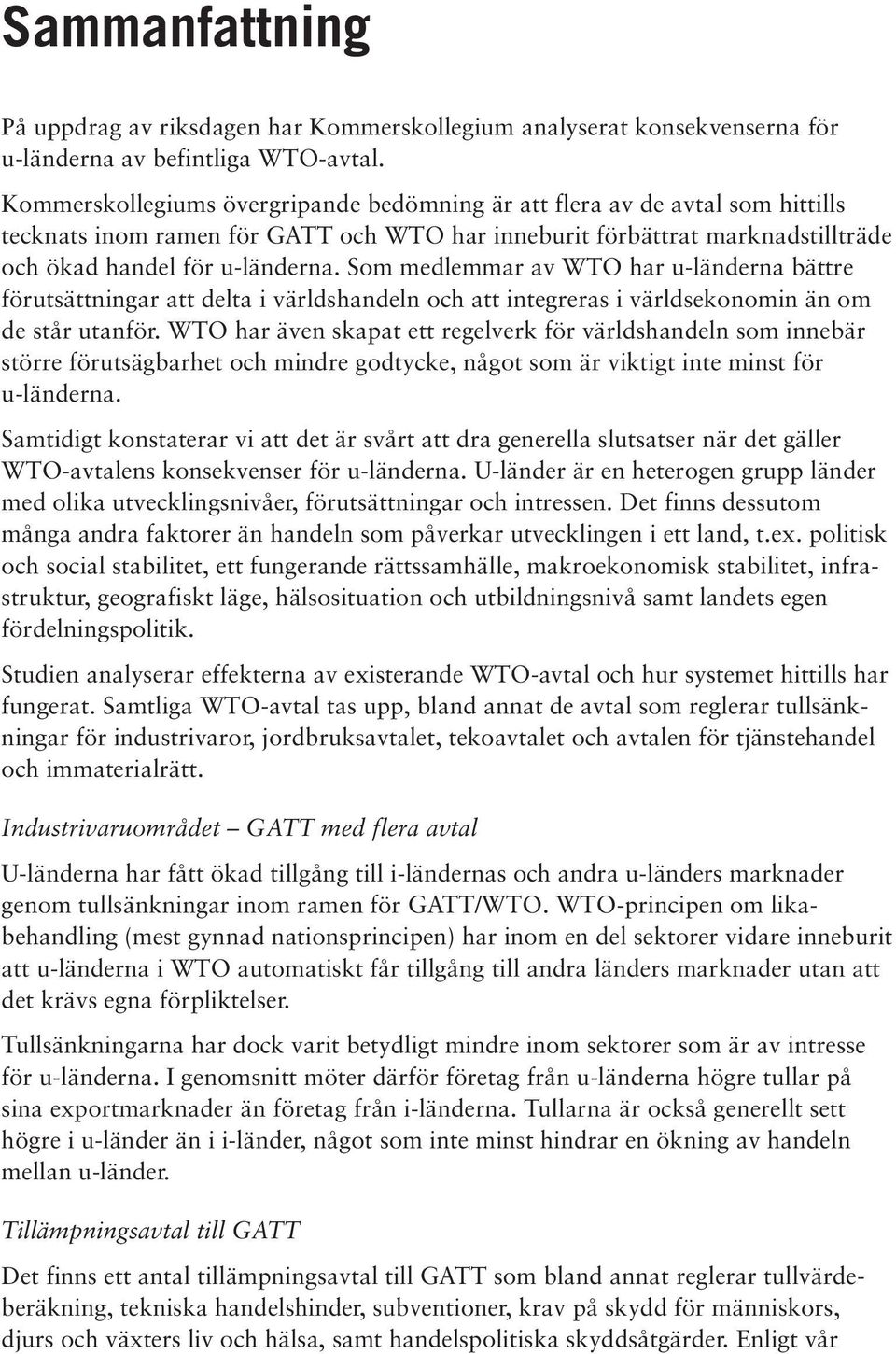 Som medlemmar av WTO har u-länderna bättre förutsättningar att delta i världshandeln och att integreras i världsekonomin än om de står utanför.