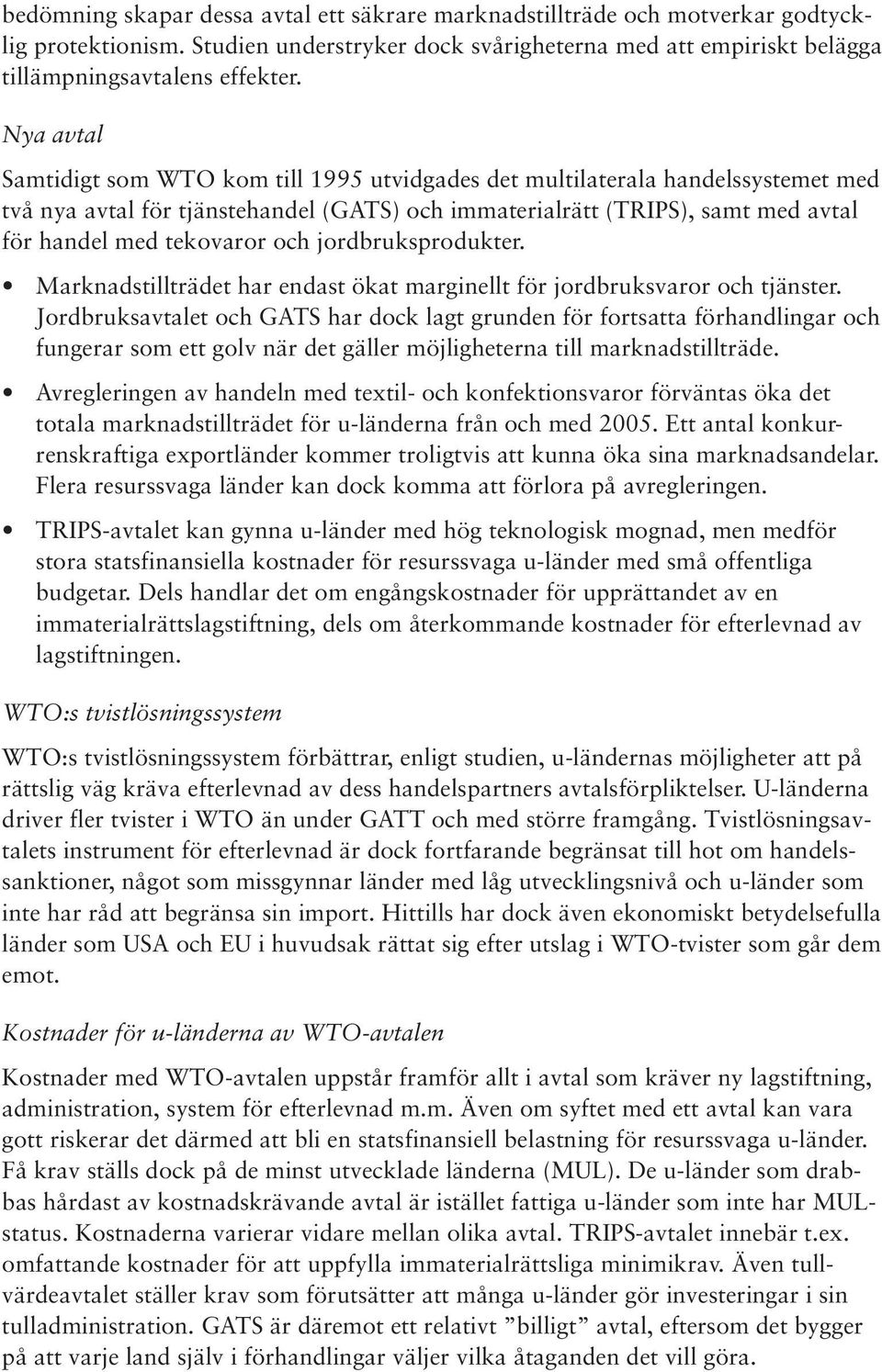 och jordbruksprodukter. Marknadstillträdet har endast ökat marginellt för jordbruksvaror och tjänster.