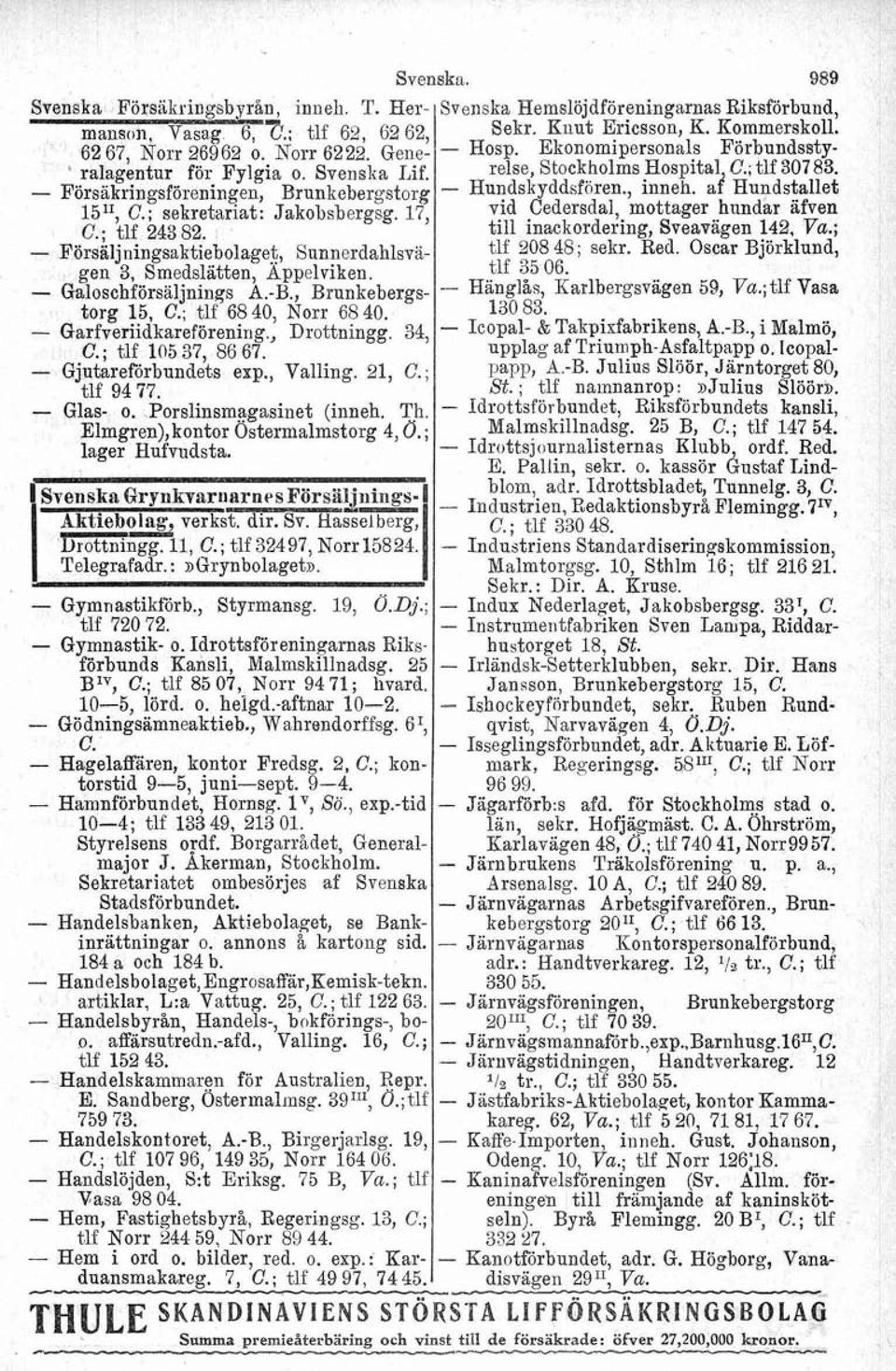 17, C.; tlf 243 82. Förs~ljningsaktiebolaget, Sunnerdahlsvägen 3, Smedslätten Appelviken. Galoschförs~ljninqs k.~., Brunkebergstorg 15, C., tlf 68 40, Norr 68 40. Garfveriidkareförening.