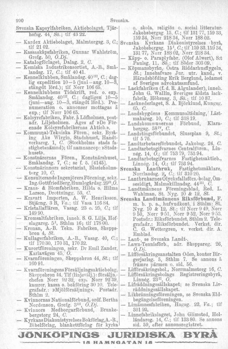 ); tlf Norr 106 65. Kennelklubbens Tidskrift, red. o. exp. Smålandsg. 401", C. ; dagligen 105 (juni%. 103, stängdt lörd.). Pre numeration o. annonser mottagas å exp. ; tlf Norr 106 65.