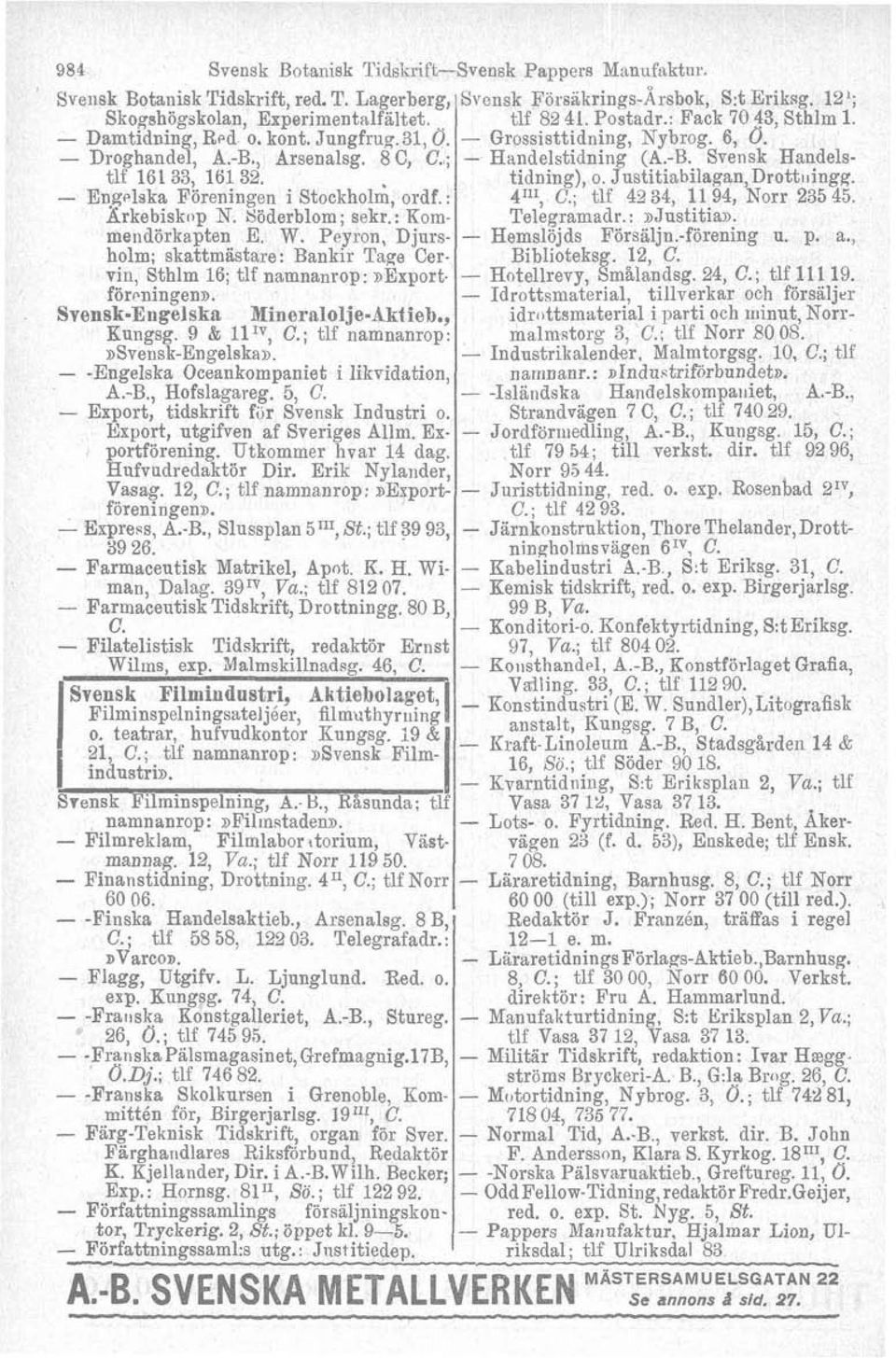 Peyron, Djursholm; skattmästare: Bankir Tage Cerviii, Sthlm 16; tlf namnanrop:,export. föroningena. SvenskEngelska MineraloljeAktieb., Kungsg. 9 & lllv, C.; tlf namnanrop: asvenskengelska».