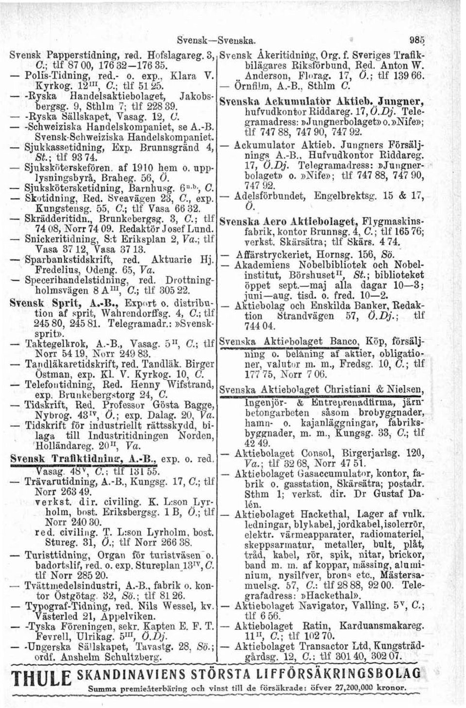 Sjukskbterskefören. af 1910 hem o. upplysningsbyrå, Braheg. 56, 0. Sjukskötersketidning, Barnhusg. 6".b; C. Skotidning, Red. Sveaviyen 23, C., exp. Kungstensg. 55, C.; tl? Vasa 66 32. Skrädderitidn.