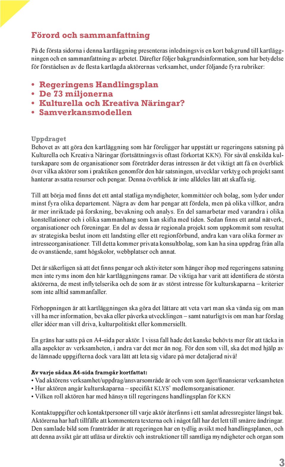 Kulturella och? Samverkansmodellen Uppdraget Behovet av att göra den kartläggning som här föreligger har uppstått ur regeringens satsning på Kulturella och (fortsättningsvis oftast förkortat KKN).