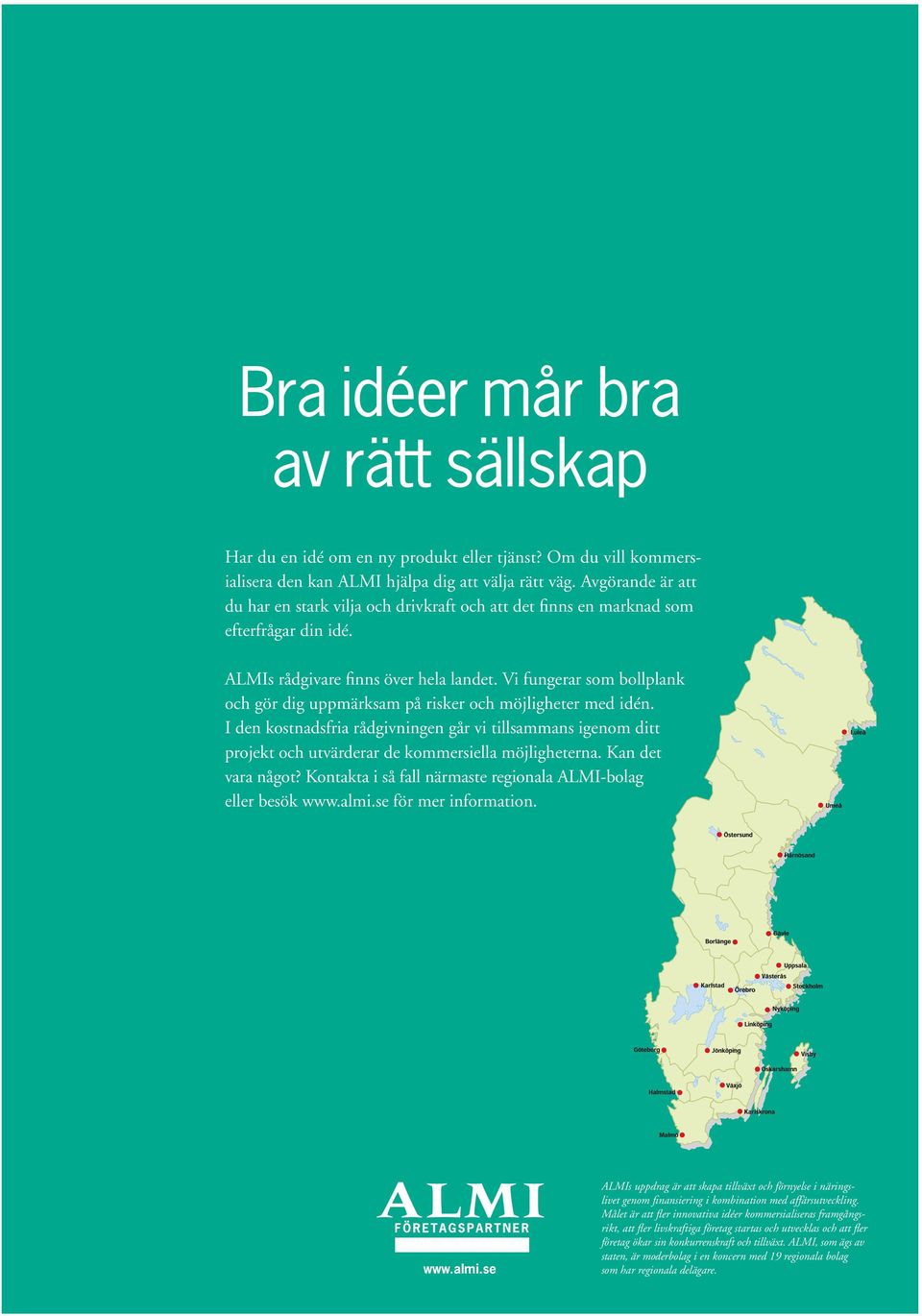 Vi fungerar som bollplank och gör dig uppmärksam på risker och möjligheter med idén.