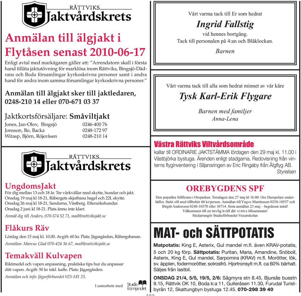 Anmälan till älgjakt sker till jaktledaren, 0248-210 14 eller 070-671 03 37 Jaktkortsförsäljare: Småviltjakt Jones, Jan-Olov, Bingsjö 0246-400 76 Jonsson, Bo, Backa 0248-172 97 Witasp, Björn,