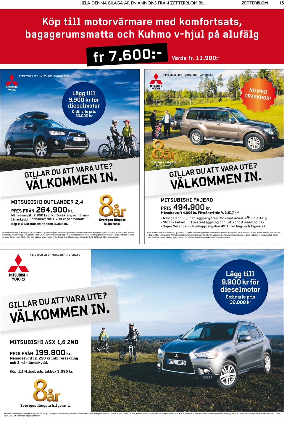 MITSUBISHI OUTLANDER 2,4 PRIS FRÅN 264.900 kr. Månadsavgift 2.950 kr inkl försäkring och 3 mån låneskydd. Förmånsvärde 1.708 kr per månad* Köp till Mitsubishi takbox 3.095 kr.