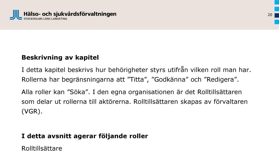 I den egna organisationen är det Rolltillsättaren som delar ut rollerna till aktörerna.