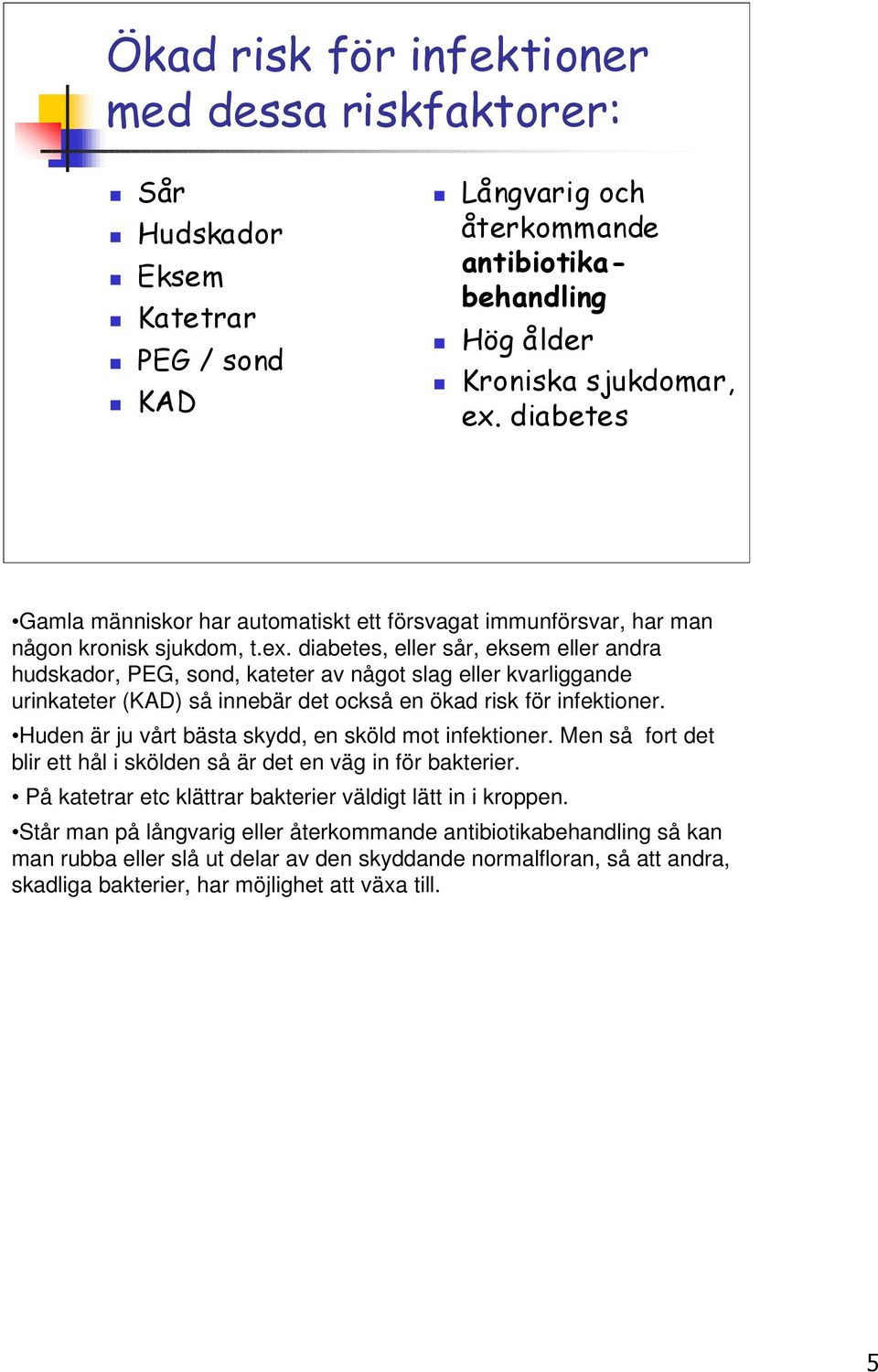 diabetes, eller sår, eksem eller andra hudskador, PEG, sond, kateter av något slag eller kvarliggande urinkateter (KAD) så innebär det också en ökad risk för infektioner.