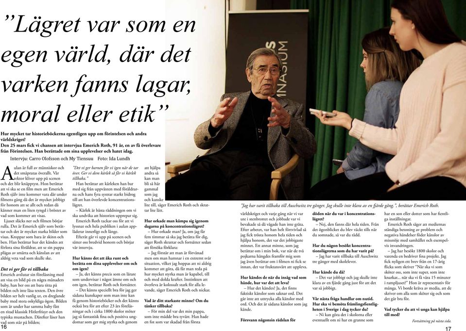 Intervju: Carro Olofsson och My Tiensuu Foto: Ida Lundh Aulan är full av människor och det småpratas överallt. Vår rektor kliver upp på scenen och det blir knäpptyst.
