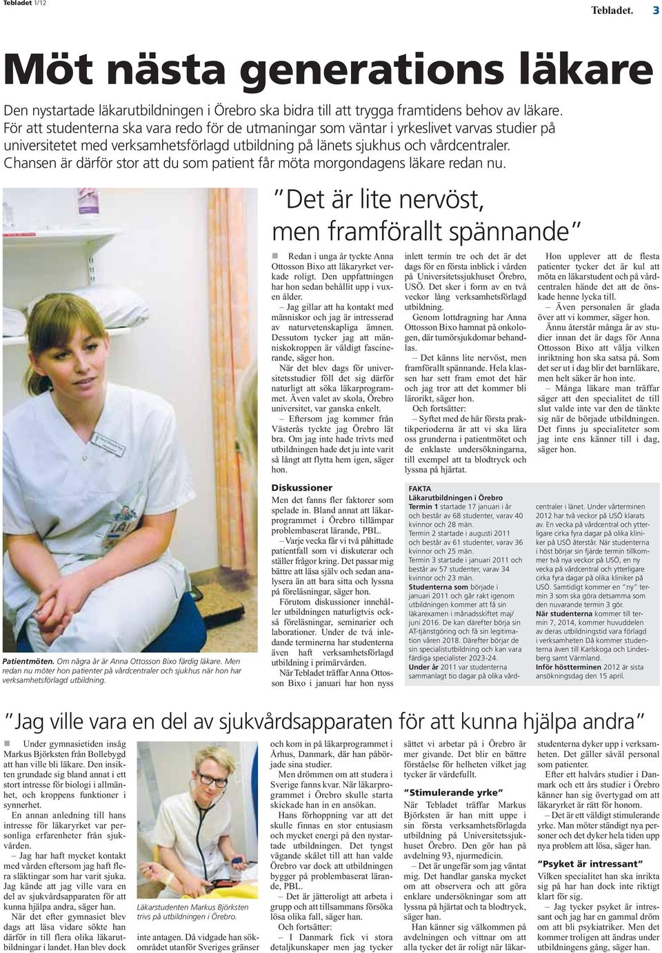 Chansen är därför stor att du som patient får möta morgondagens läkare redan nu. Det är lite nervöst, men framförallt spännande Redan i unga år tyckte Anna Ottosson Bixo att läkaryrket verkade roligt.