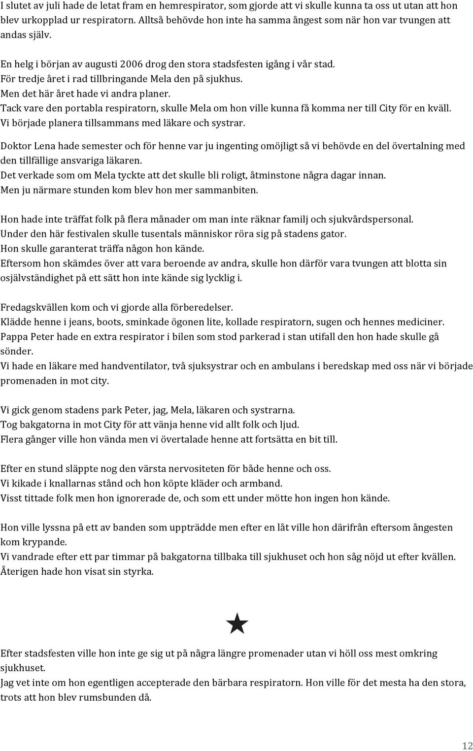 För tredje året i rad tillbringande Mela den på sjukhus. Men det här året hade vi andra planer. Tack vare den portabla respiratorn, skulle Mela om hon ville kunna få komma ner till City för en kväll.