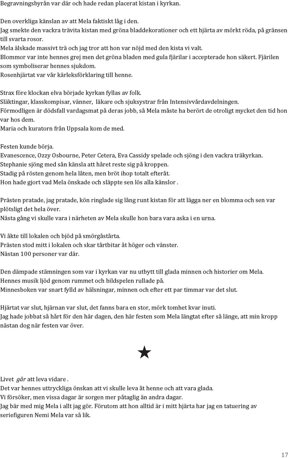 Mela älskade massivt trä och jag tror att hon var nöjd med den kista vi valt. Blommor var inte hennes grej men det gröna bladen med gula fjärilar i accepterade hon säkert.