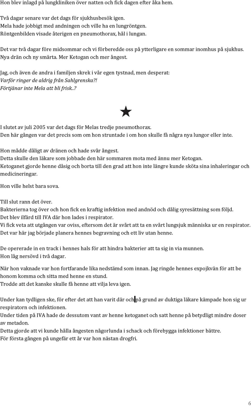 Mer Ketogan och mer ångest. Jag, och även de andra i familjen skrek i vår egen tystnad, men desperat: Varför ringer de aldrig från Sahlgrenska?! Förtjänar inte Mela att bli frisk.