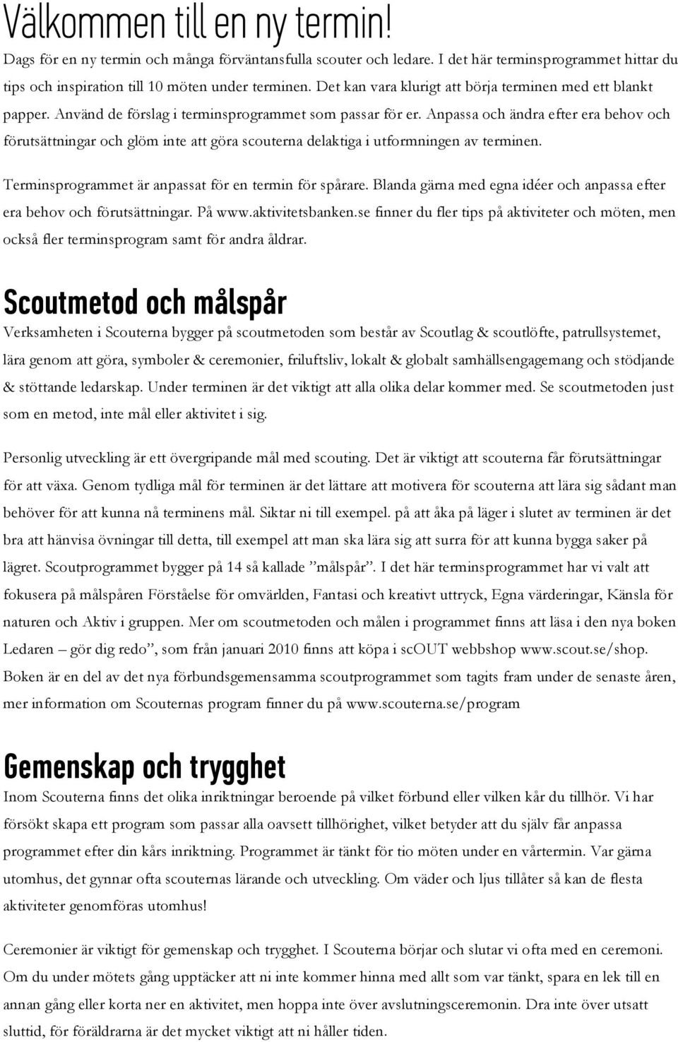 Anpassa och ändra efter era behov och förutsättningar och glöm inte att göra scouterna delaktiga i utformningen av terminen. Terminsprogrammet är anpassat för en termin för spårare.