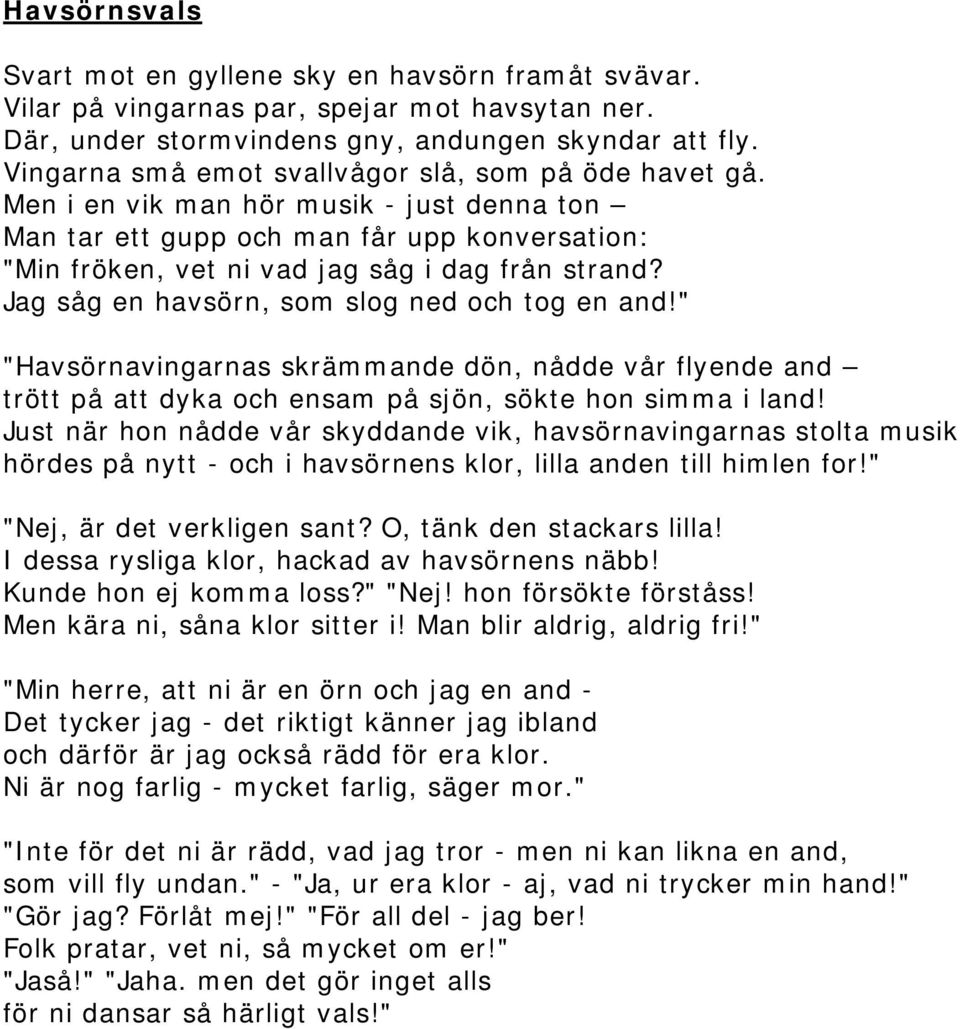 Jag såg en havsörn, som slog ned och tog en and!" "Havsörnavingarnas skrämmande dön, nådde vår flyende and trött på att dyka och ensam på sjön, sökte hon simma i land!