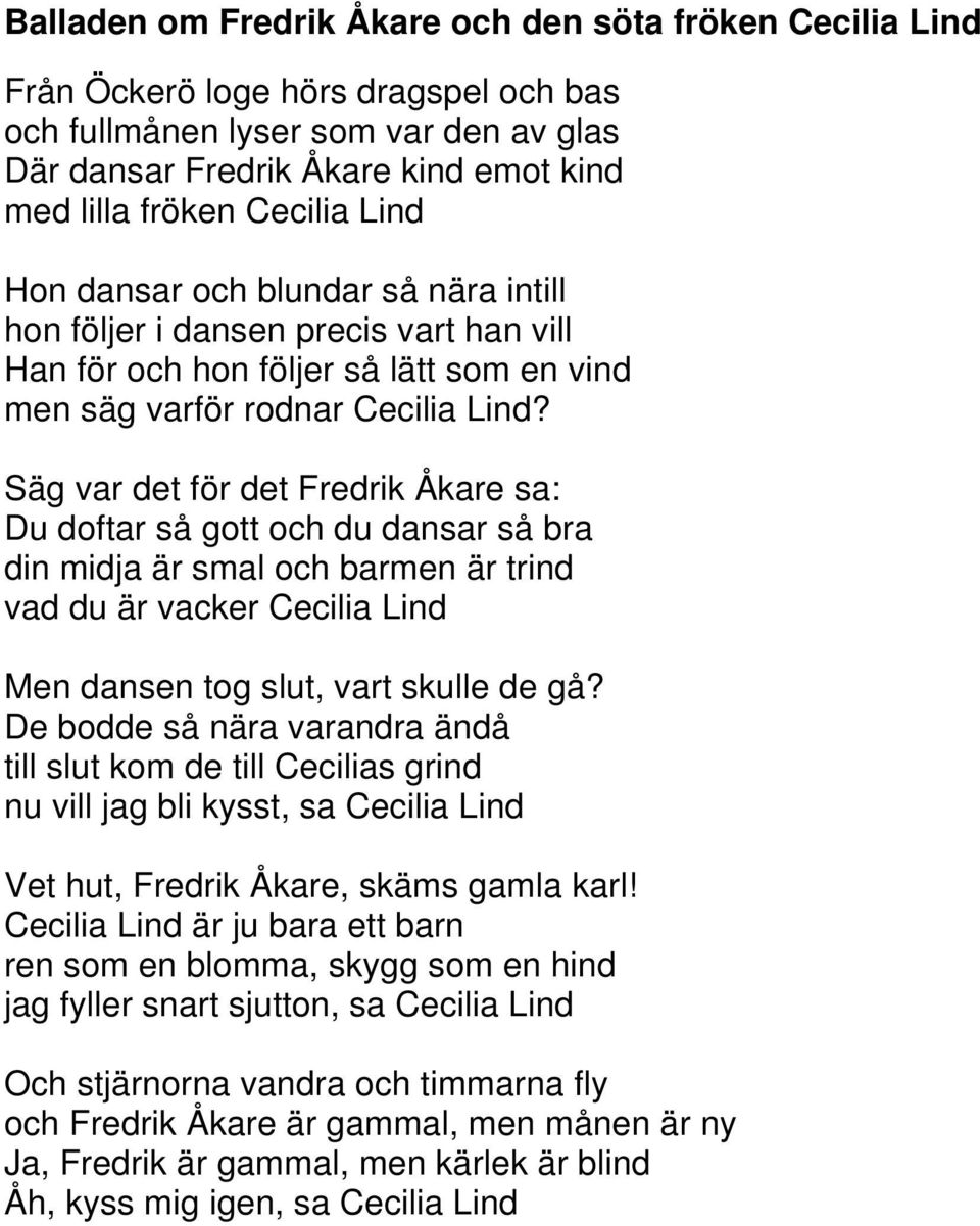 Säg var det för det Fredrik Åkare sa: Du doftar så gott och du dansar så bra din midja är smal och barmen är trind vad du är vacker Cecilia Lind Men dansen tog slut, vart skulle de gå?