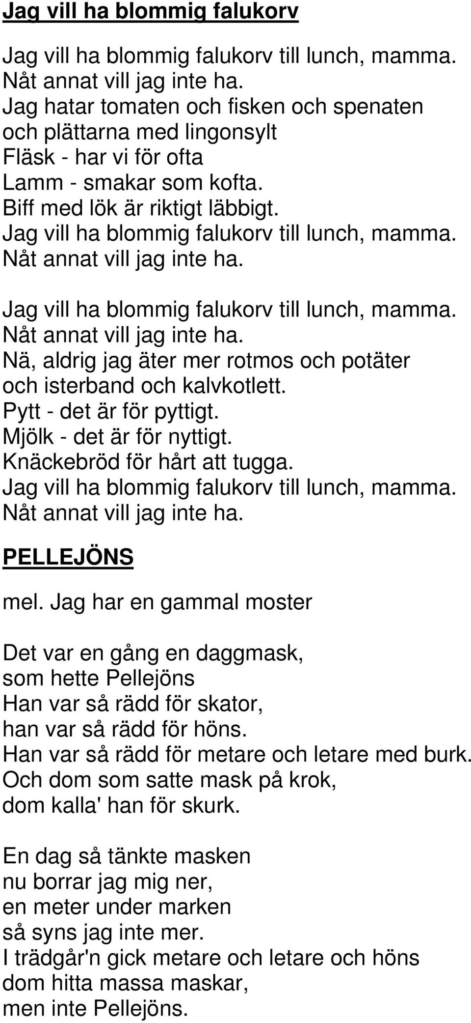 Nåt annat vill jag inte ha. Jag vill ha blommig falukorv till lunch, mamma. Nåt annat vill jag inte ha. Nä, aldrig jag äter mer rotmos och potäter och isterband och kalvkotlett.