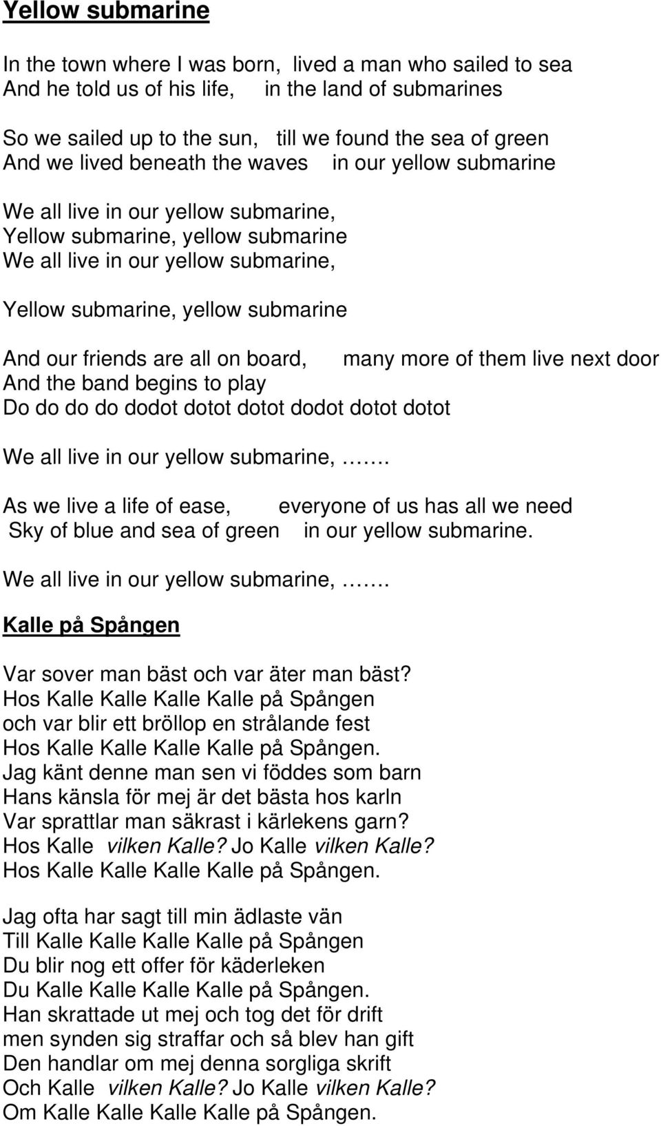 friends are all on board, many more of them live next door And the band begins to play Do do do do dodot dotot dotot dodot dotot dotot We all live in our yellow submarine,.