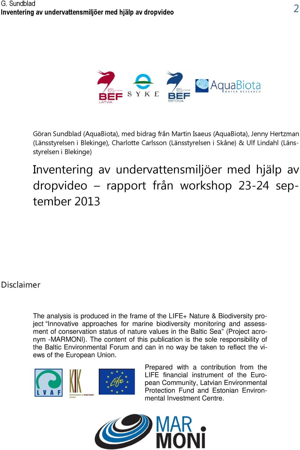 produced in the frame of the LIFE+ Nature & Biodiversity project Innovative approaches for marine biodiversity monitoring and assessment of conservation status of nature values in the Baltic Sea