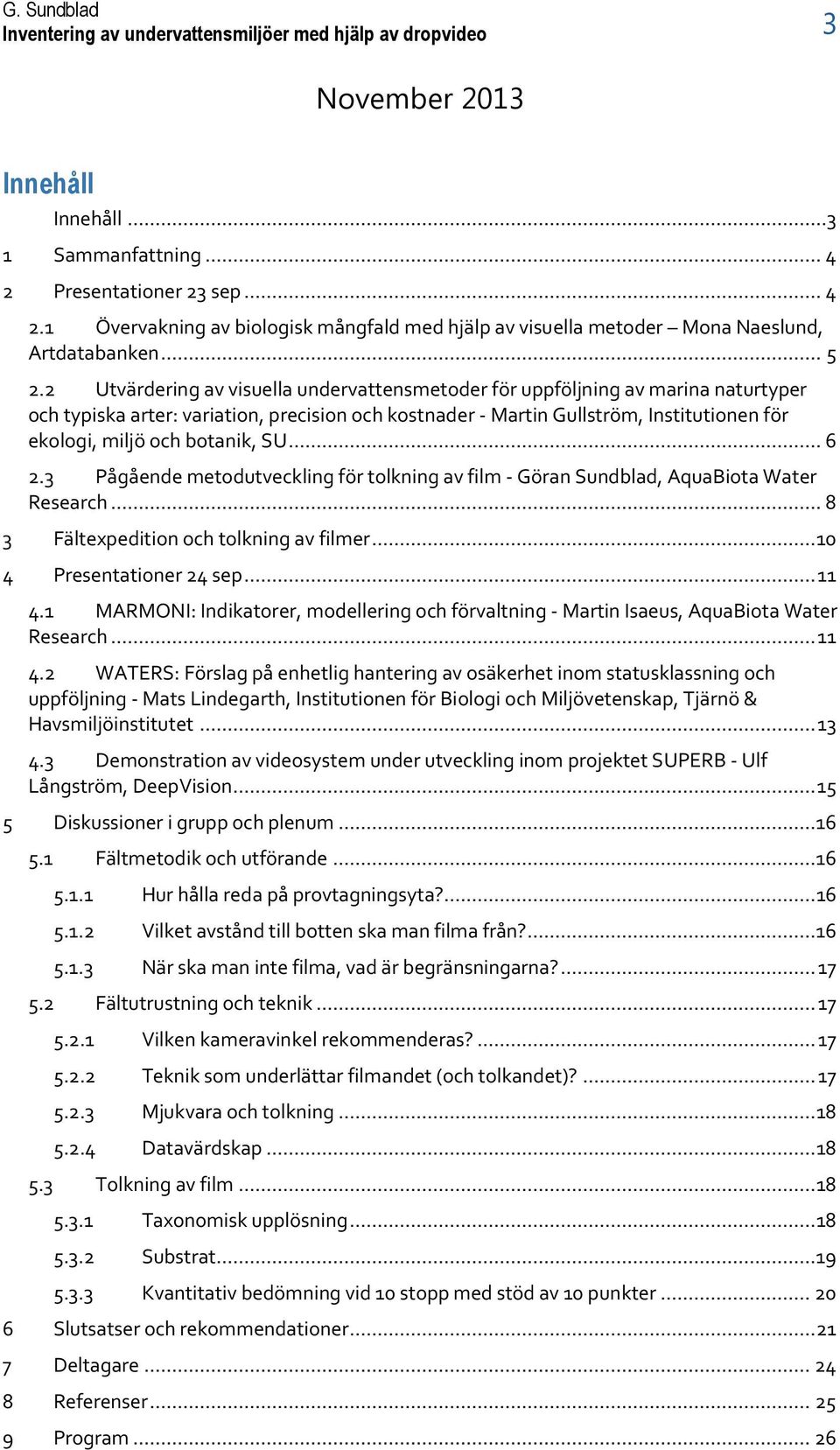 2 Utvärdering av visuella undervattensmetoder för uppföljning av marina naturtyper och typiska arter: variation, precision och kostnader - Martin Gullström, Institutionen för ekologi, miljö och