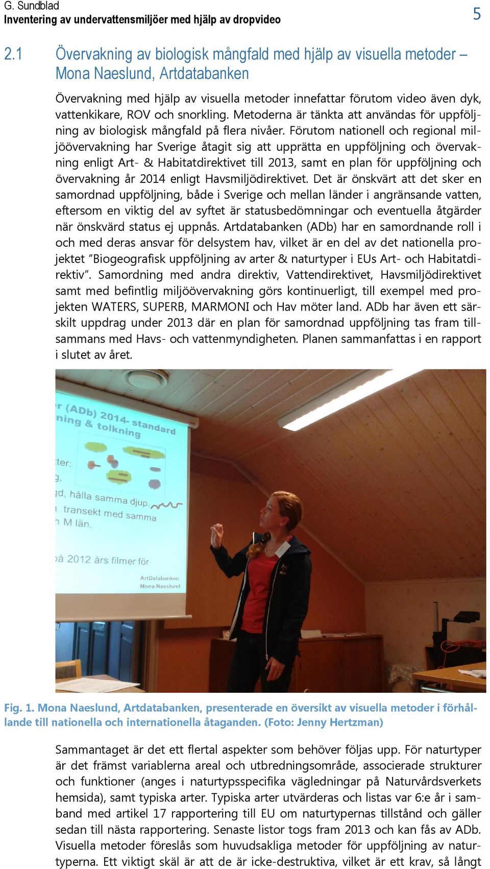 snorkling. Metoderna är tänkta att användas för uppföljning av biologisk mångfald på flera nivåer.