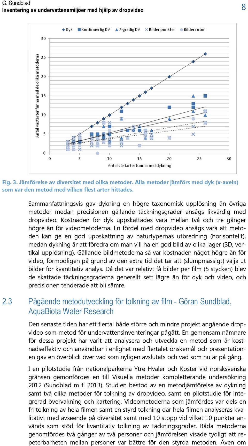 Sammanfattningsvis gav dykning en högre taxonomisk upplösning än övriga metoder medan precisionen gällande täckningsgrader ansågs likvärdig med dropvideo.