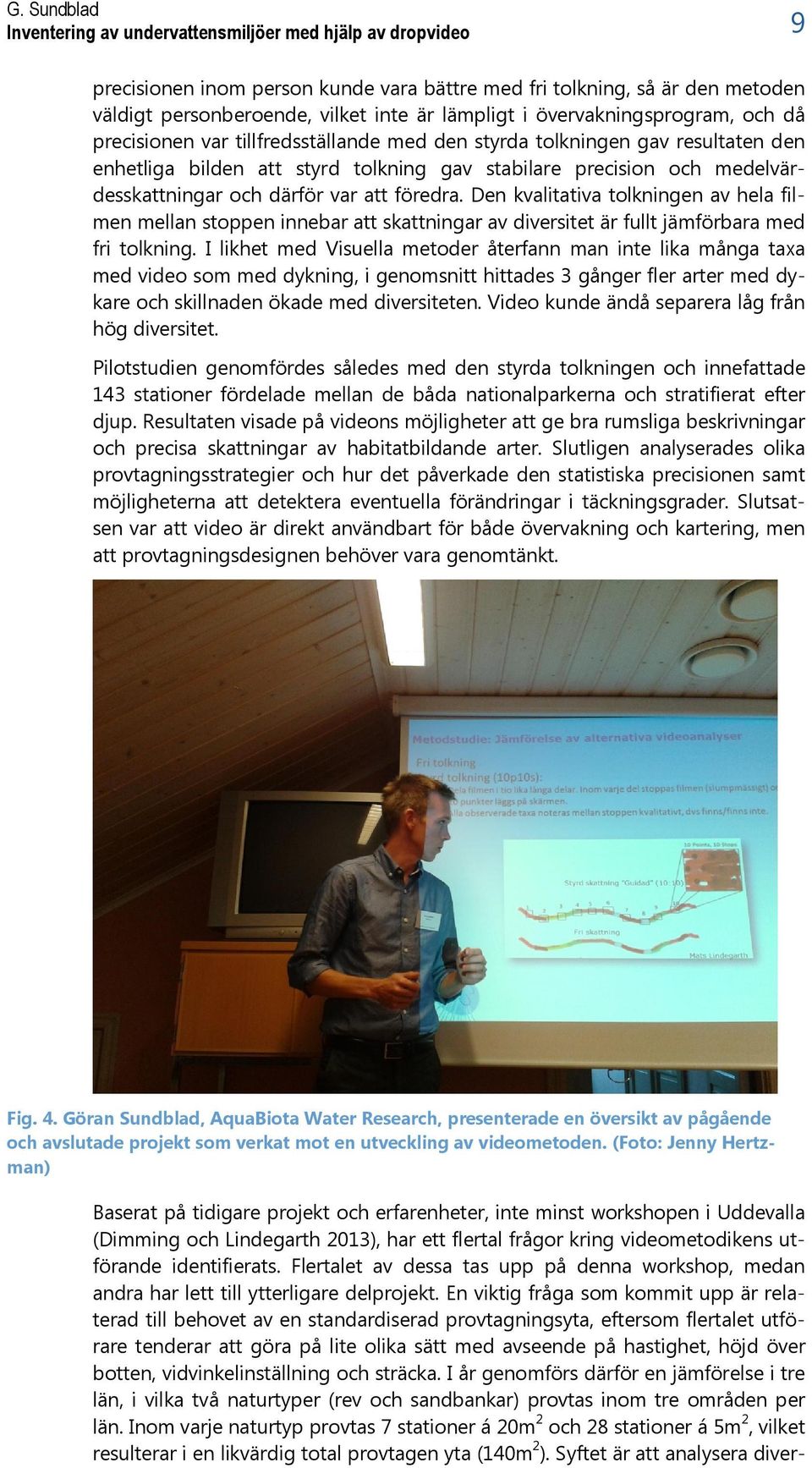 därför var att föredra. Den kvalitativa tolkningen av hela filmen mellan stoppen innebar att skattningar av diversitet är fullt jämförbara med fri tolkning.