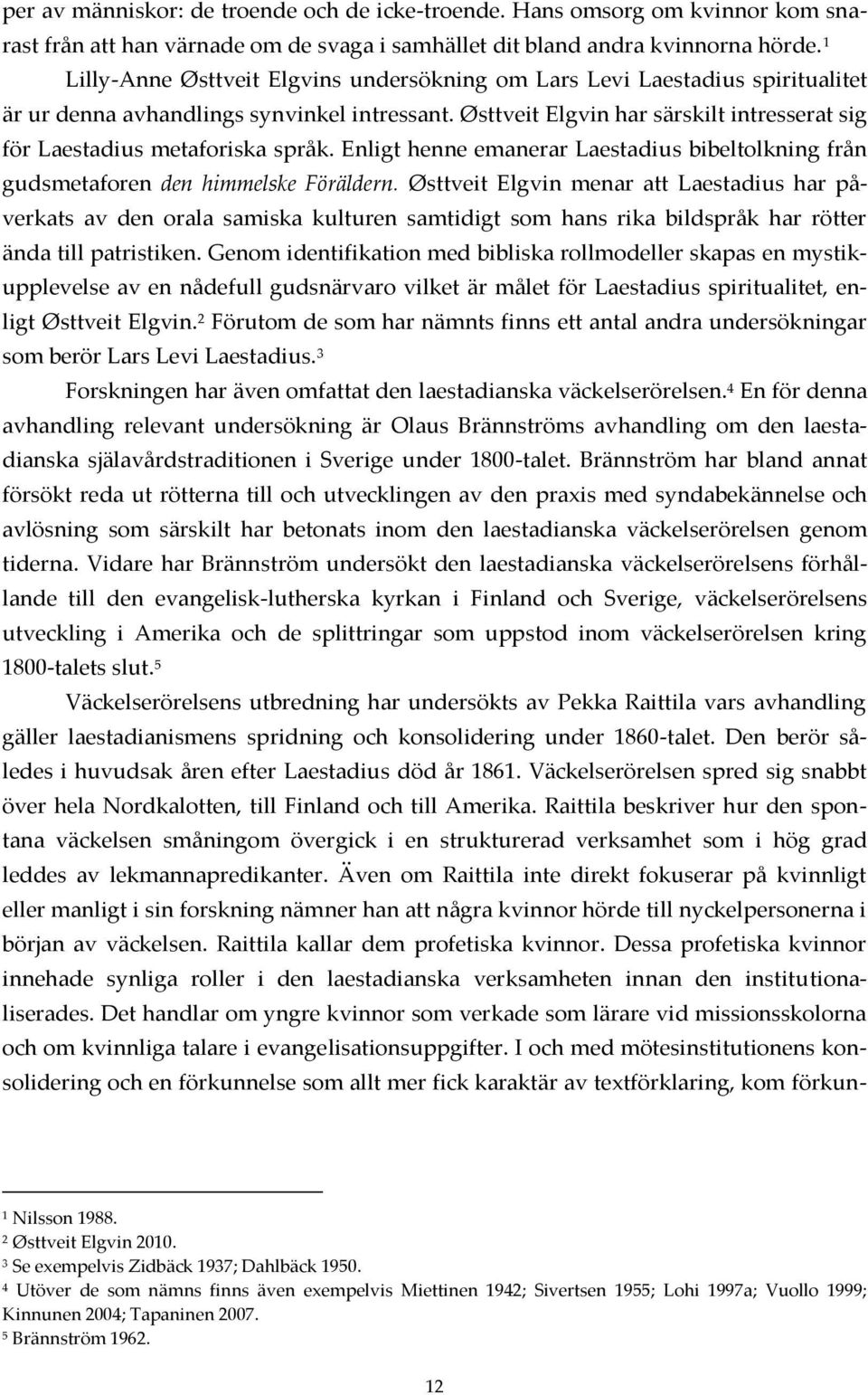 Østtveit Elgvin har särskilt intresserat sig för Laestadius metaforiska språk. Enligt henne emanerar Laestadius bibeltolkning från gudsmetaforen den himmelske Föräldern.