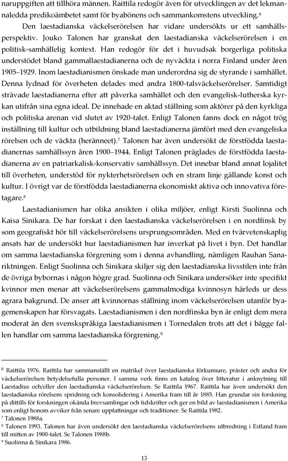 Han redogör för det i huvudsak borgerliga politiska understödet bland gammallaestadianerna och de nyväckta i norra Finland under åren 1905 1929.