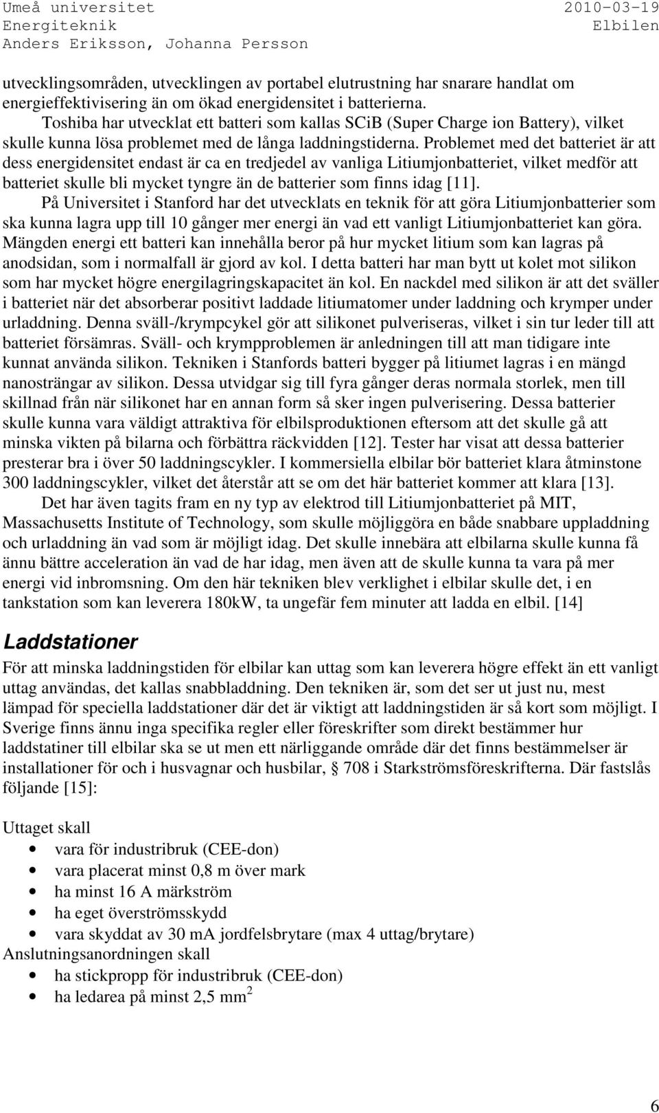 Problemet med det batteriet är att dess energidensitet endast är ca en tredjedel av vanliga Litiumjonbatteriet, vilket medför att batteriet skulle bli mycket tyngre än de batterier som finns idag