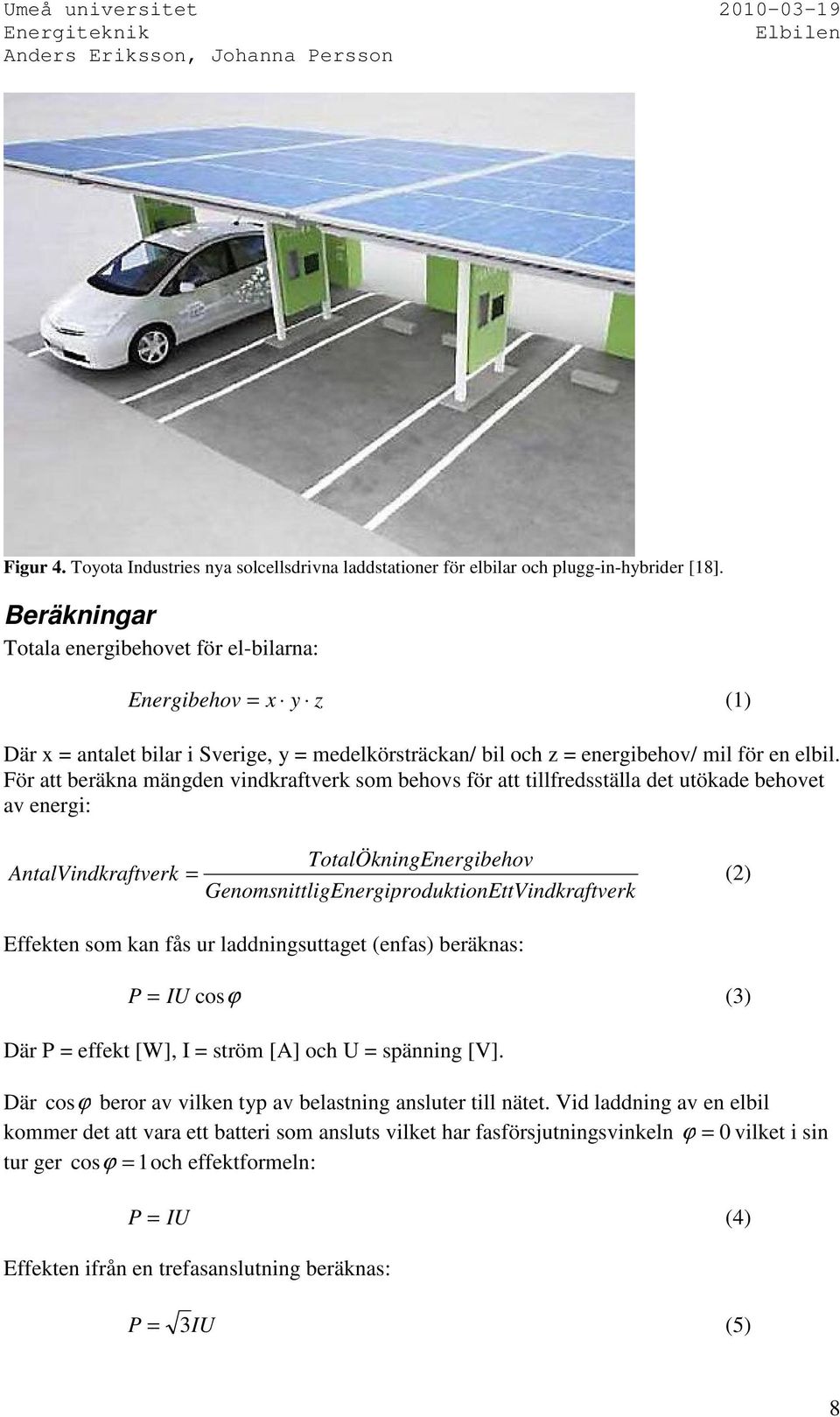 För att beräkna mängden vindkraftverk som behovs för att tillfredsställa det utökade behovet av energi: TotalÖkningEnergibehov AntalVindk raftverk = (2) GenomsnittligEnergiproduktionEttVindkraftverk