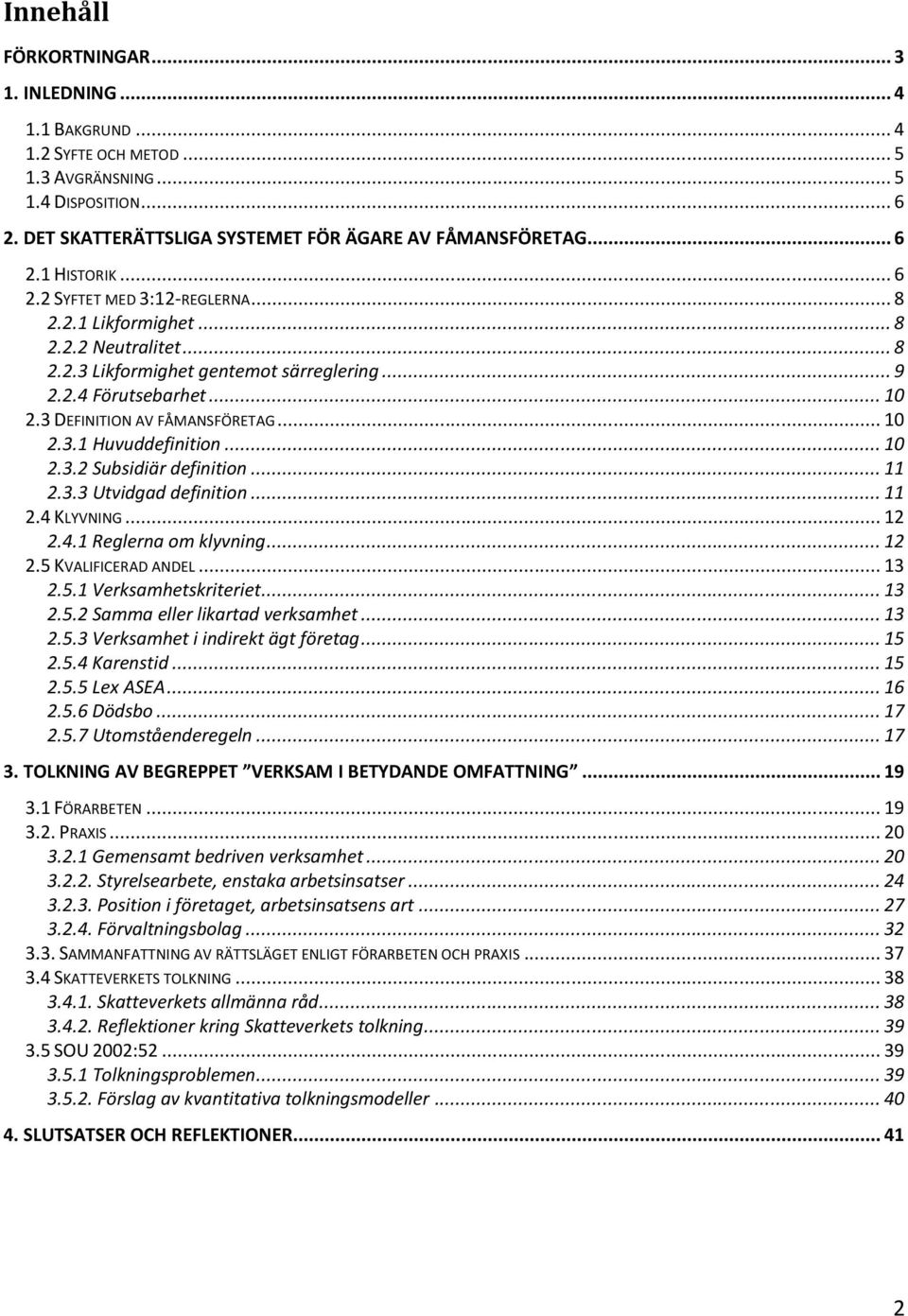 .. 10 2.3.2 Subsidiär definition... 11 2.3.3 Utvidgad definition... 11 2.4 KLYVNING... 12 2.4.1 Reglerna om klyvning... 12 2.5 KVALIFICERAD ANDEL... 13 2.5.1 Verksamhetskriteriet... 13 2.5.2 Samma eller likartad verksamhet.