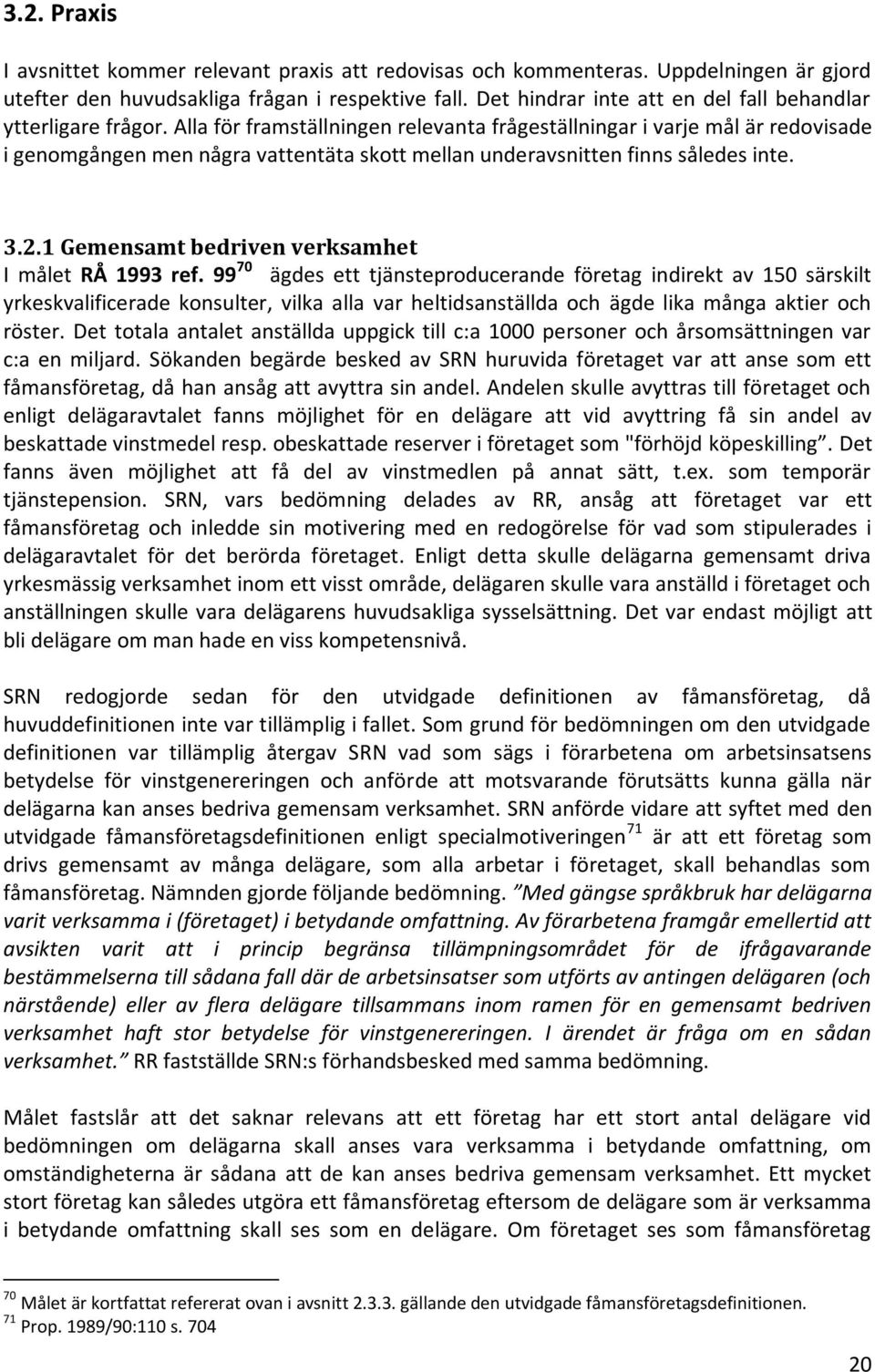 Alla för framställningen relevanta frågeställningar i varje mål är redovisade i genomgången men några vattentäta skott mellan underavsnitten finns således inte. 3.2.