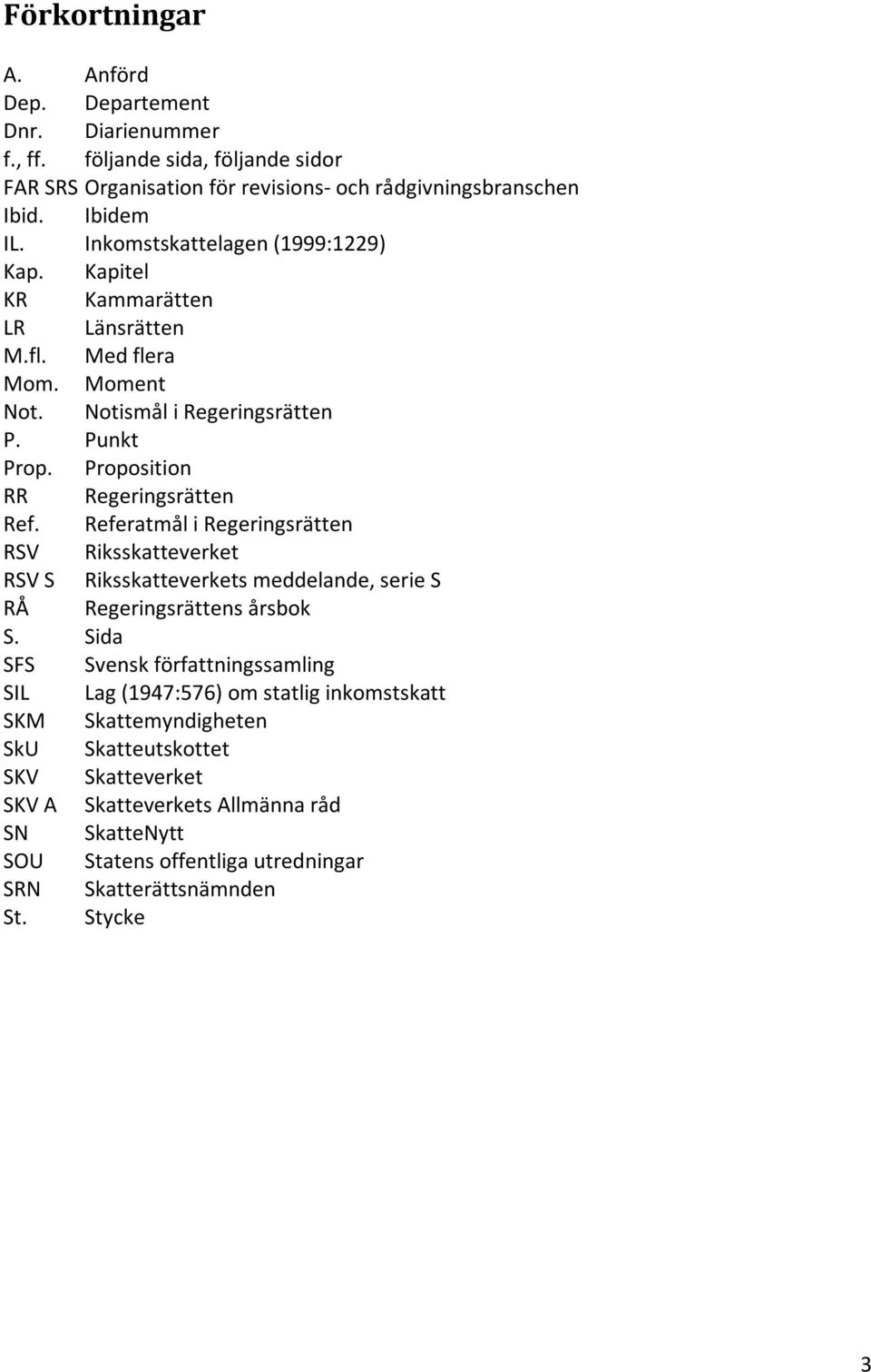 Referatmål i Regeringsrätten RSV Riksskatteverket RSV S Riksskatteverkets meddelande, serie S RÅ Regeringsrättens årsbok S.