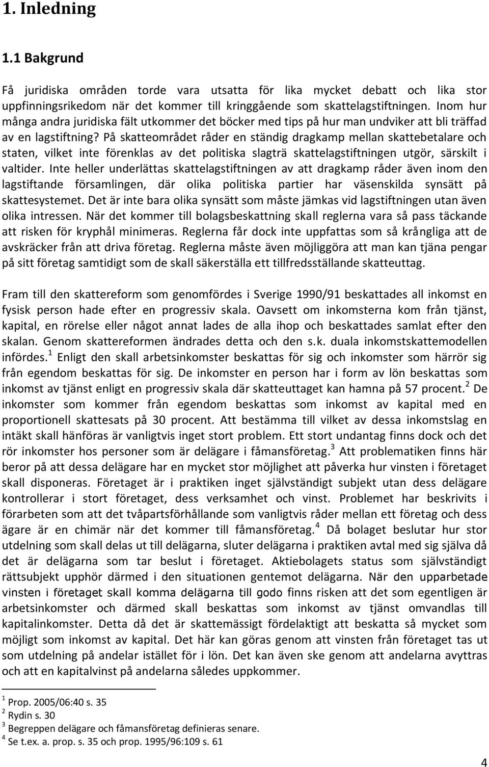 På skatteområdet råder en ständig dragkamp mellan skattebetalare och staten, vilket inte förenklas av det politiska slagträ skattelagstiftningen utgör, särskilt i valtider.