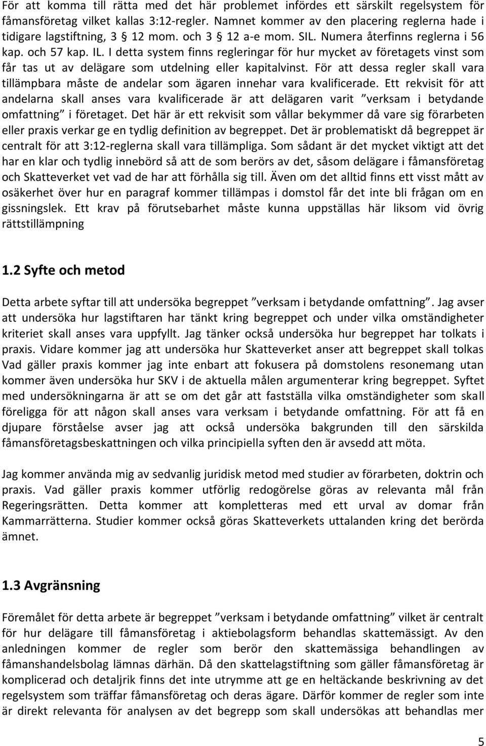 I detta system finns regleringar för hur mycket av företagets vinst som får tas ut av delägare som utdelning eller kapitalvinst.