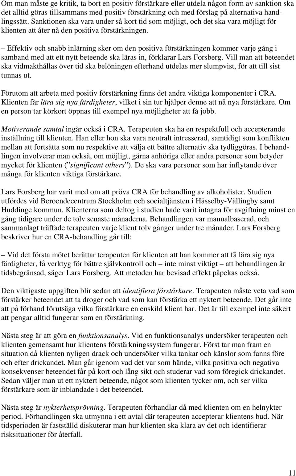 Effektiv och snabb inlärning sker om den positiva förstärkningen kommer varje gång i samband med att ett nytt beteende ska läras in, förklarar Lars Forsberg.