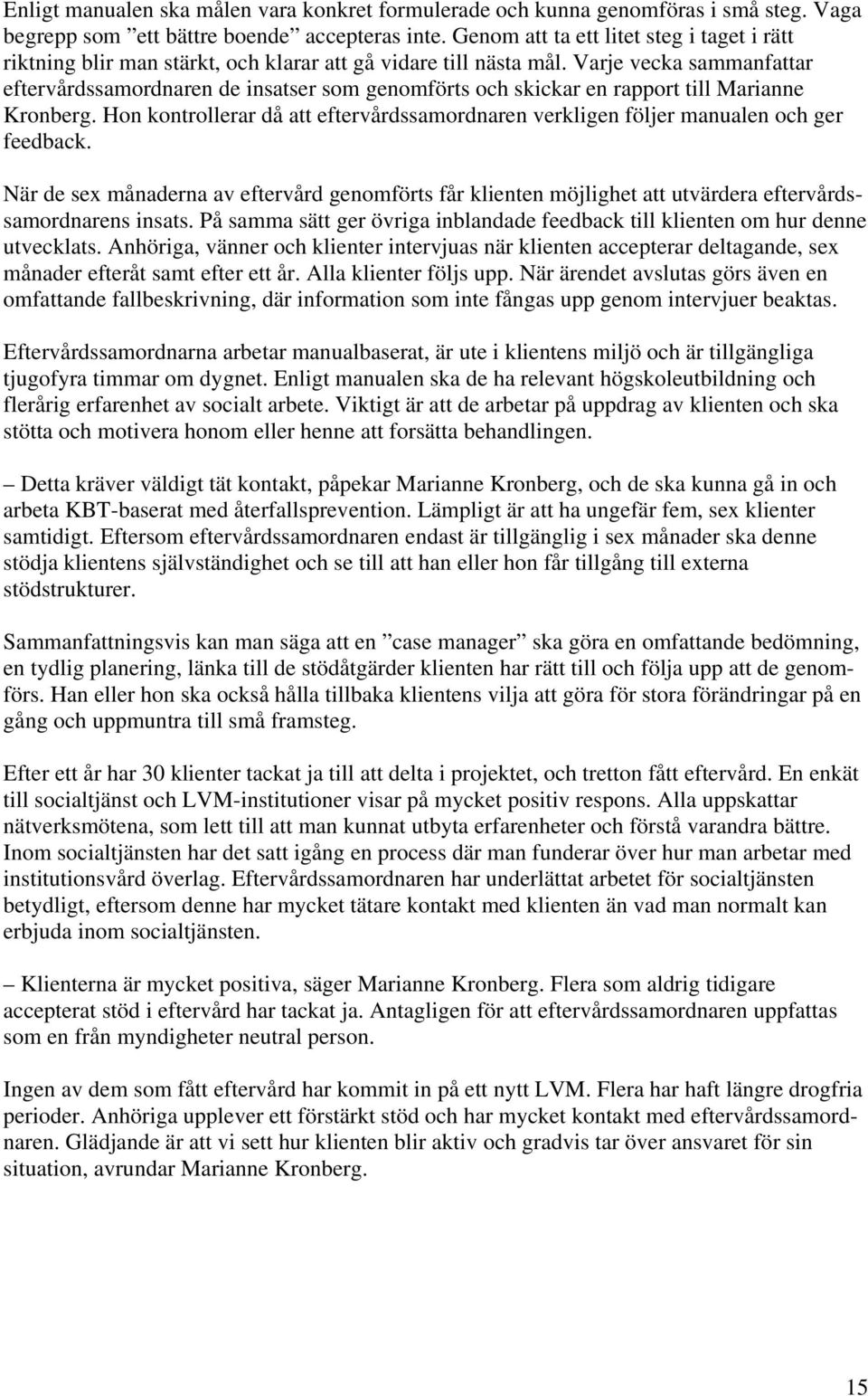 Varje vecka sammanfattar eftervårdssamordnaren de insatser som genomförts och skickar en rapport till Marianne Kronberg.