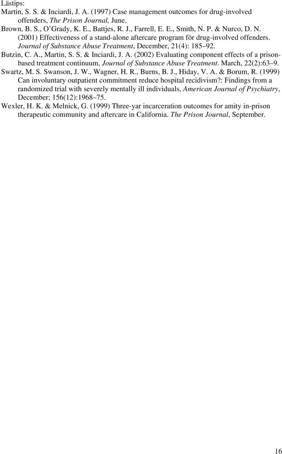 A. (2002) Evaluating component effects of a prisonbased treatment continuum, Journal of Substance Abuse Treatment. March, 22(2):63 9. Swartz, M. S. Swanson, J. W., Wagner, H. R., Burns, B. J., Hiday, V.