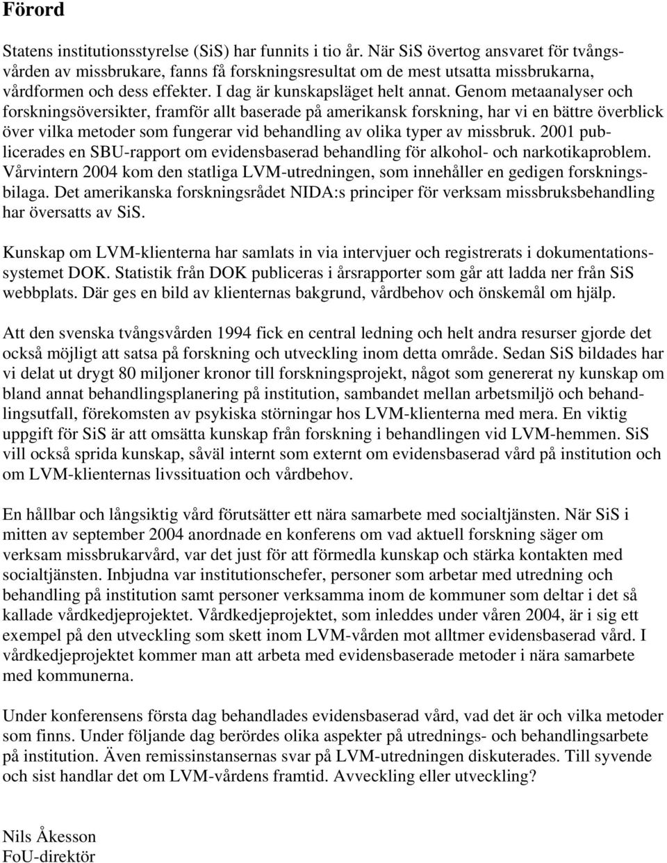 Genom metaanalyser och forskningsöversikter, framför allt baserade på amerikansk forskning, har vi en bättre överblick över vilka metoder som fungerar vid behandling av olika typer av missbruk.