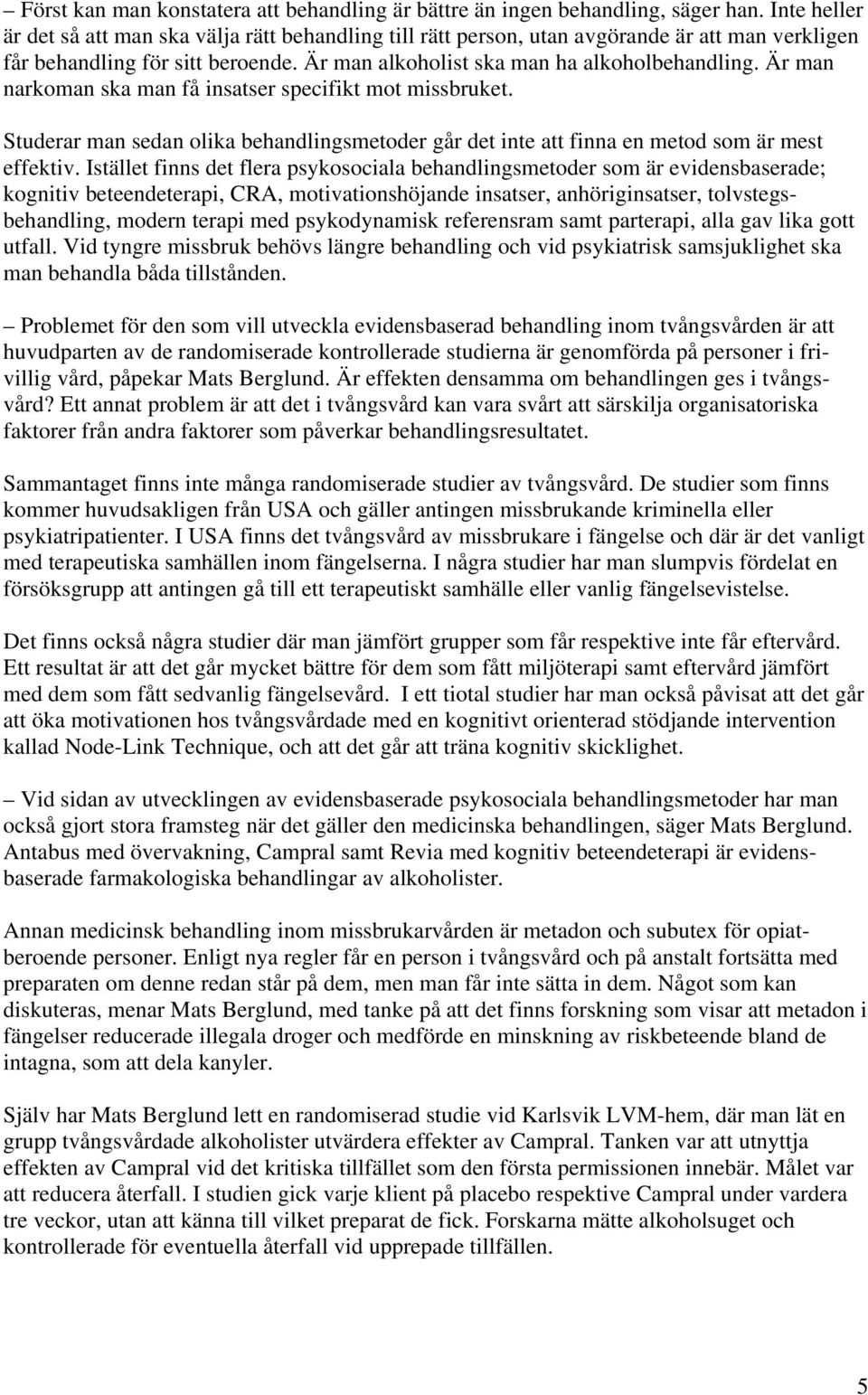 Är man narkoman ska man få insatser specifikt mot missbruket. Studerar man sedan olika behandlingsmetoder går det inte att finna en metod som är mest effektiv.