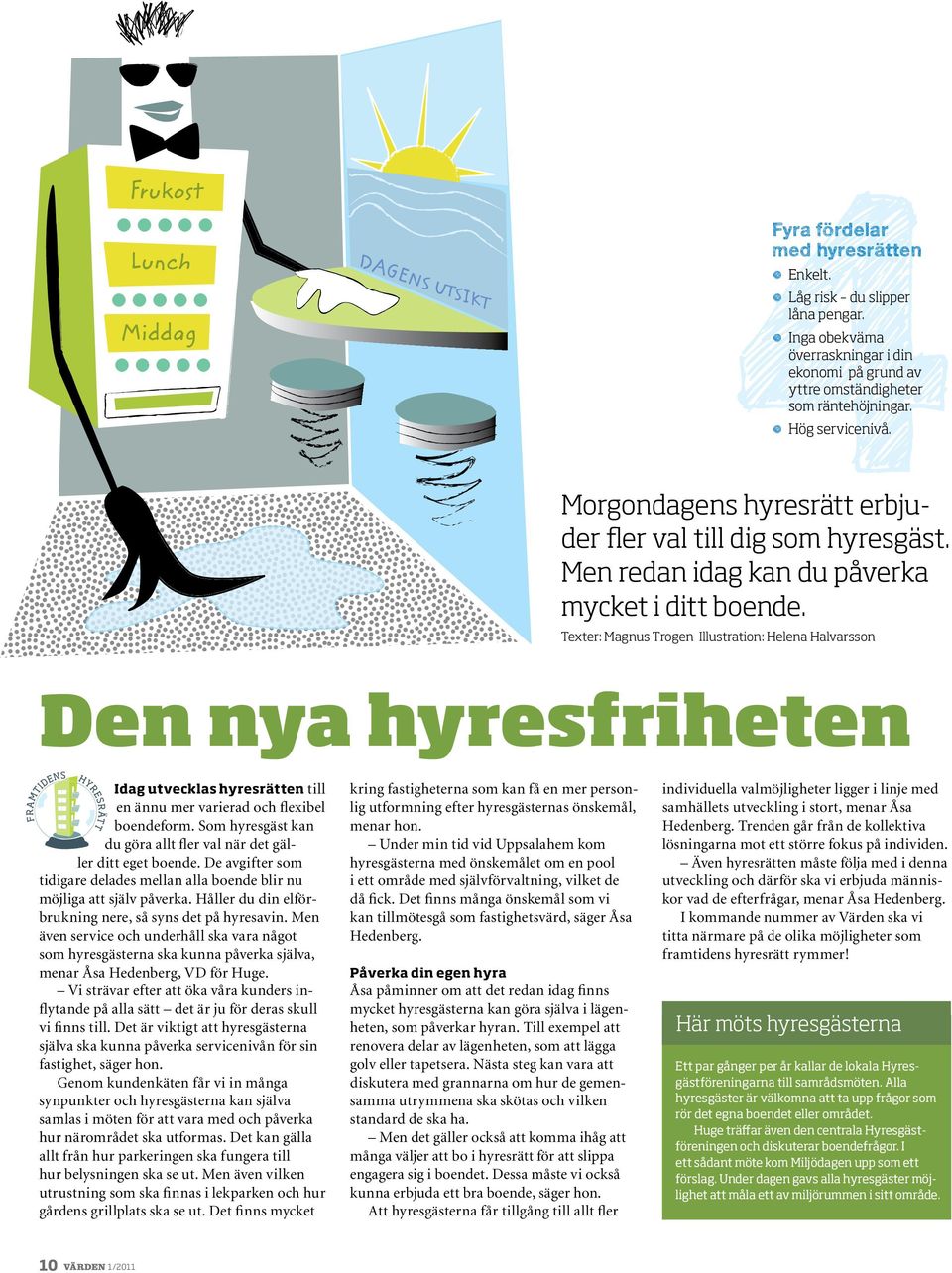 Texter: Magnus Trogen Illustration: Helena Halvarsson Den nya hyresfriheten Idag utvecklas hyresrätten till en ännu mer varierad och flexibel boendeform.