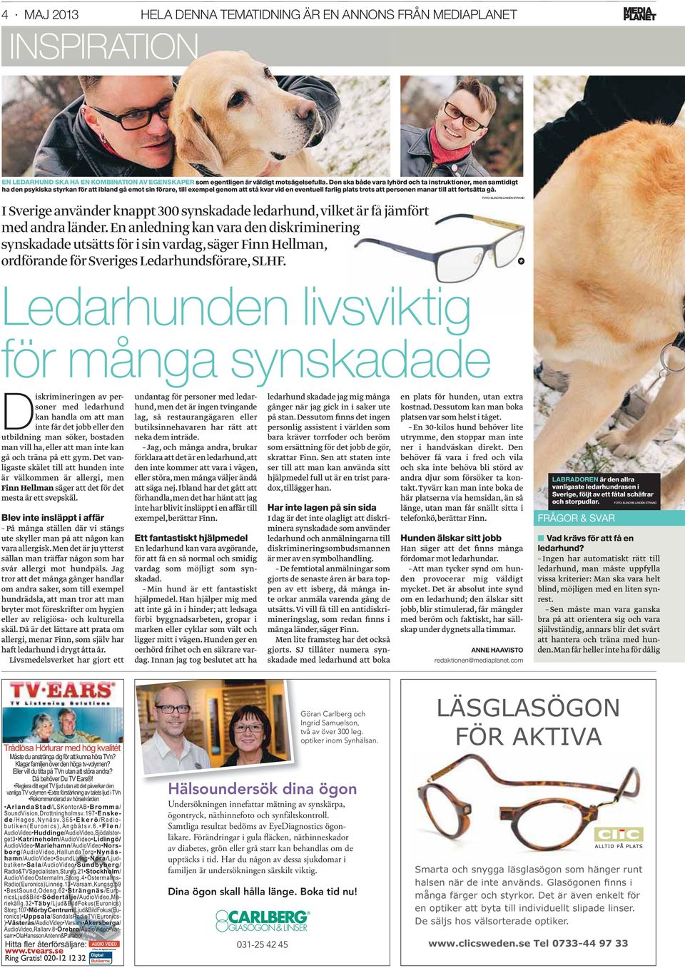 personen manar till att fortsätta gå. I Sverige använder knappt 300 synskadade ledarhund, vilket är få jämfört med andra länder.