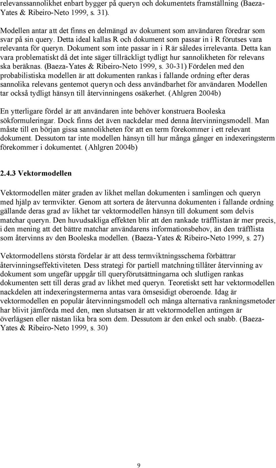 Dokument som inte passar in i R är således irrelevanta. Detta kan vara problematiskt då det inte säger tillräckligt tydligt hur sannolikheten för relevans ska beräknas.