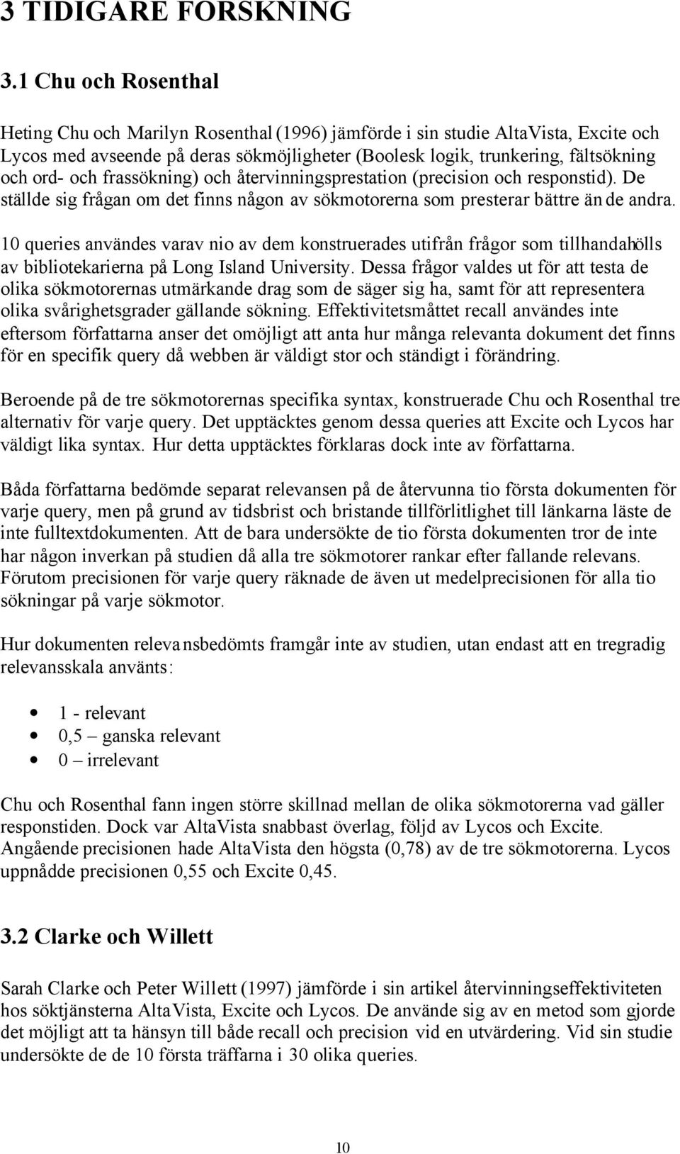 frassökning) och återvinningsprestation (precision och responstid). De ställde sig frågan om det finns någon av sökmotorerna som presterar bättre än de andra.