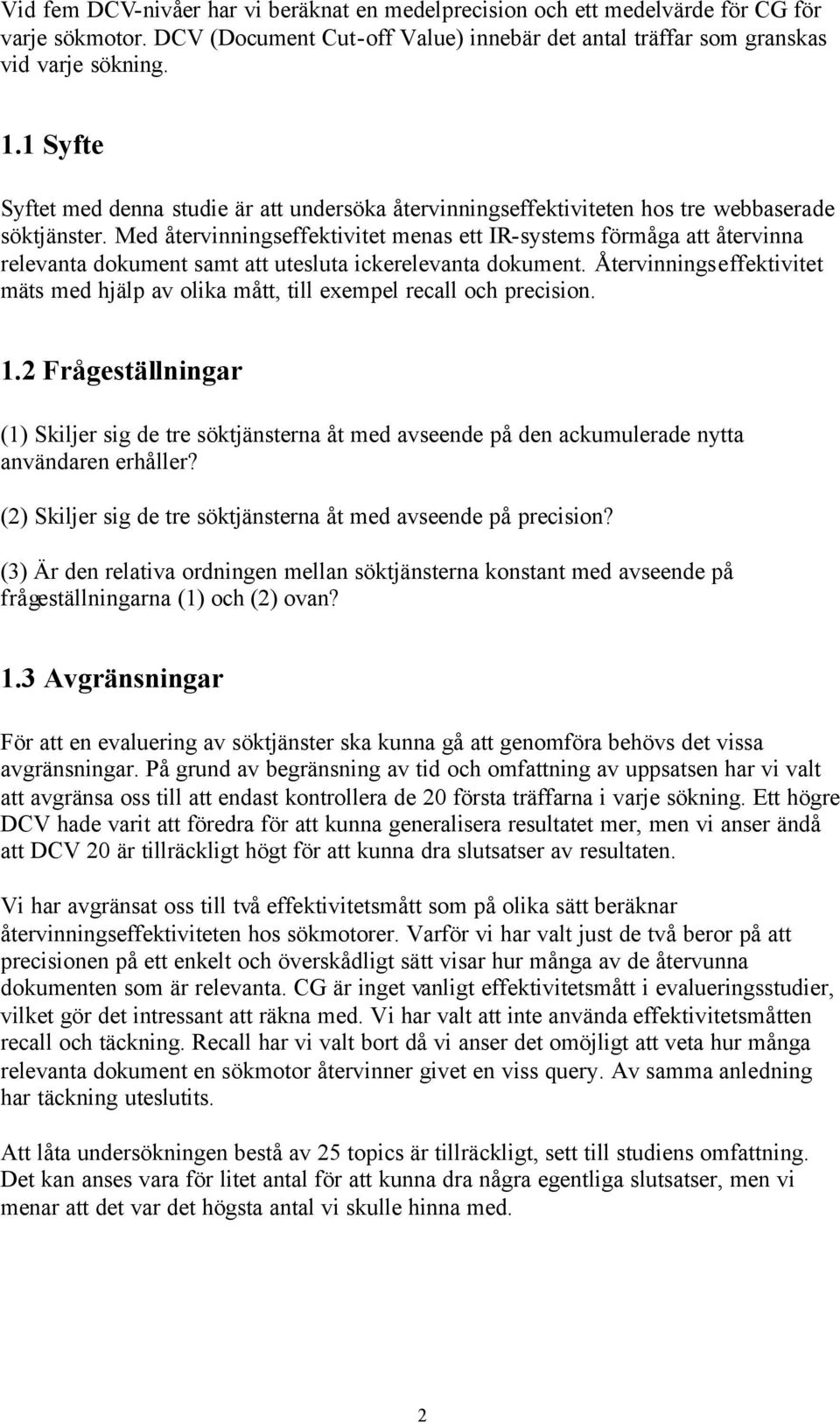 Med återvinningseffektivitet menas ett IR-systems förmåga att återvinna relevanta dokument samt att utesluta ickerelevanta dokument.