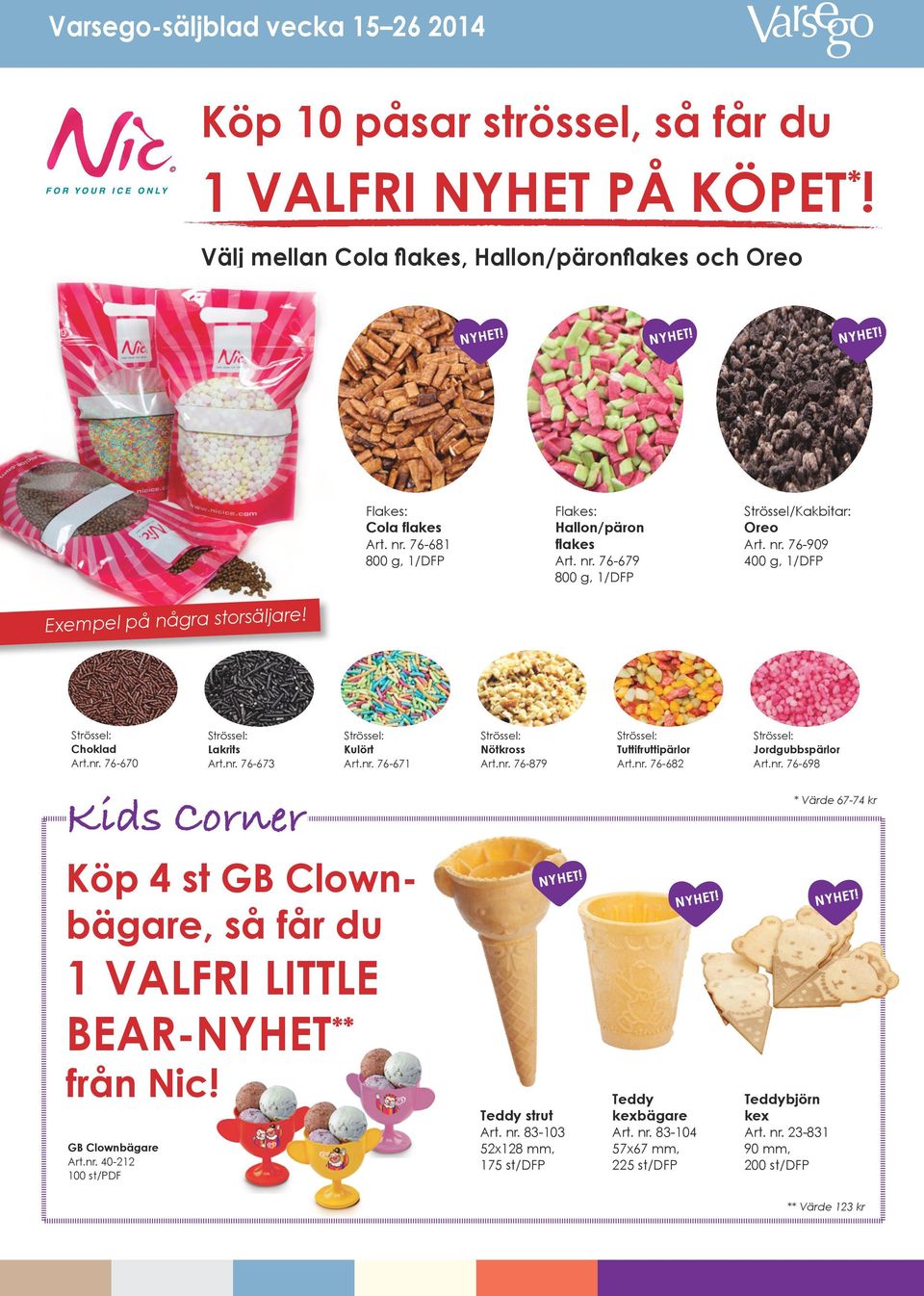 nr. 76-673 Kulört Art.nr. 76-671 Nötkross Art.nr. 76-879 Tuttifruttipärlor Art.nr. 76-682 Jordgubbspärlor Art.nr. 76-698 Kids Corner * Värde 67-74 kr Köp 4 st GB Clownbägare, så får du 1 VALFRI LITTLE BEAR-NYHET ** från Nic!