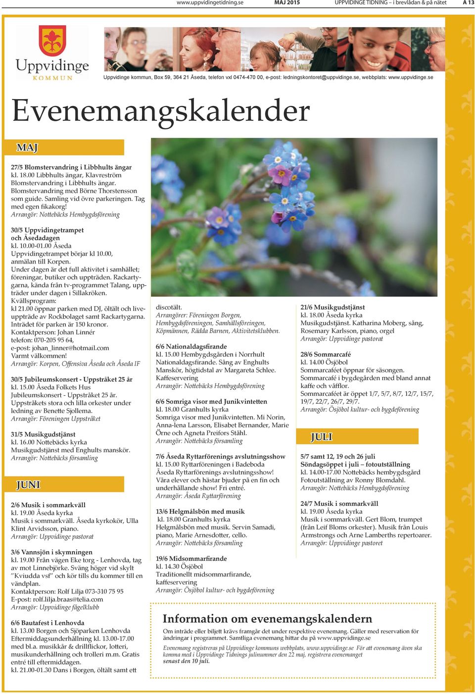 ledningskontoret@uppvidinge.se, webbplats: webbsida: www.uppvidinge.se Evenemangskalender MAJ 27/5 Blomstervandring i Libbhults ängar kl. 18.