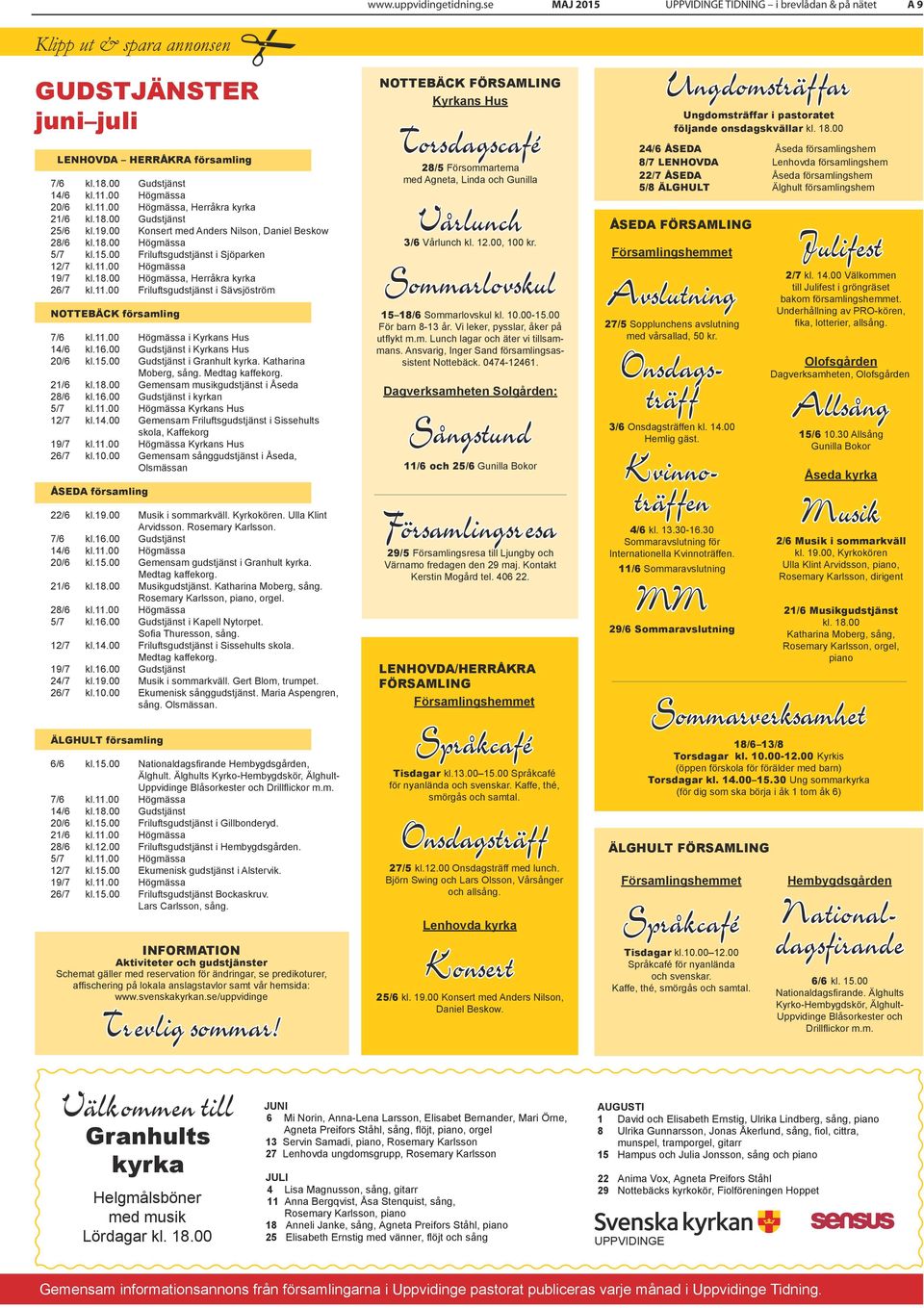 00 Friluftsgudstjänst i Sjöparken 12/7 kl.11.00 Högmässa 19/7 kl.18.00 Högmässa, Herråkra kyrka 26/7 kl.11.00 Friluftsgudstjänst i Sävsjöström NOTTEBÄCK församling 7/6 kl.11.00 Högmässa i Kyrkans Hus 14/6 kl.